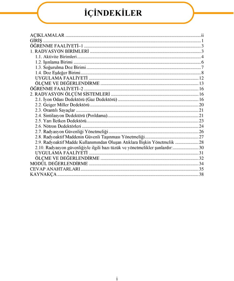 .. 20 2.3. Orantılı Sayaçlar... 21 2.4. Sintilasyon Dedektörü (Pırıldama)... 21 2.5. Yarı İletken Dedektörü... 23 2.6. Nötron Dedektörleri... 24 2.7. Radyasyon Güvenliği Yönetmeliği... 26 2.8.