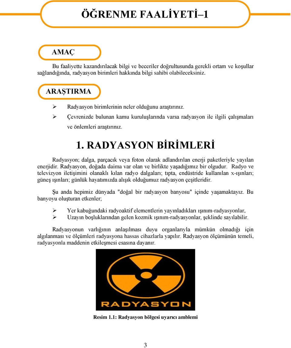 RADYASYON BİRİMLERİ Radyasyon; dalga, parçacık veya foton olarak adlandırılan enerji paketleriyle yayılan enerjidir. Radyasyon, doğada daima var olan ve birlikte yaşadığımız bir olgudur.