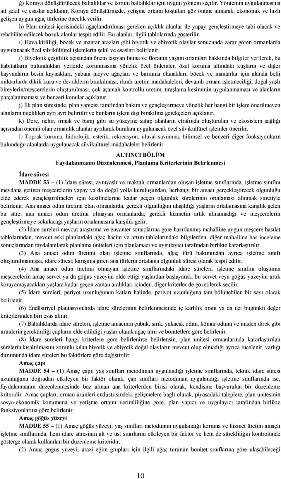 h) Plan ünitesi içerisindeki ağaçlandırılması gereken açıklık alanlar ile yapay gençleştirmeye tabi olacak ve rehabilite edilecek bozuk alanlar tespit edilir.