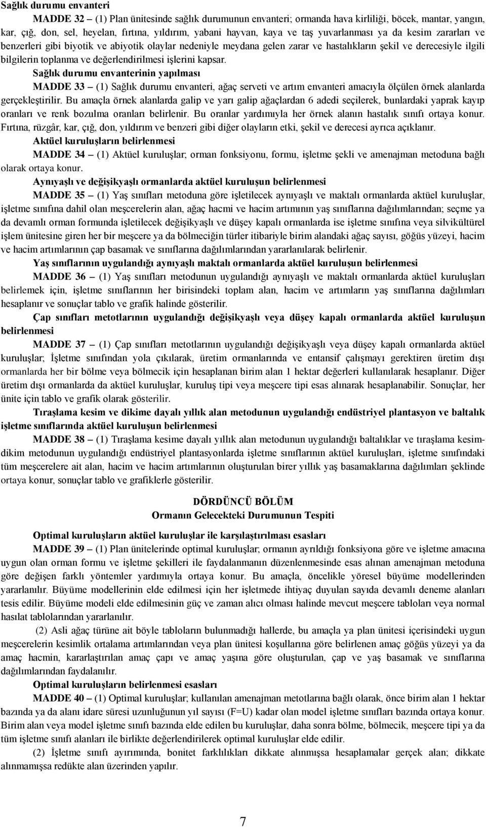 değerlendirilmesi işlerini kapsar. Sağlık durumu envanterinin yapılması MADDE 33 (1) Sağlık durumu envanteri, ağaç serveti ve artım envanteri amacıyla ölçülen örnek alanlarda gerçekleştirilir.