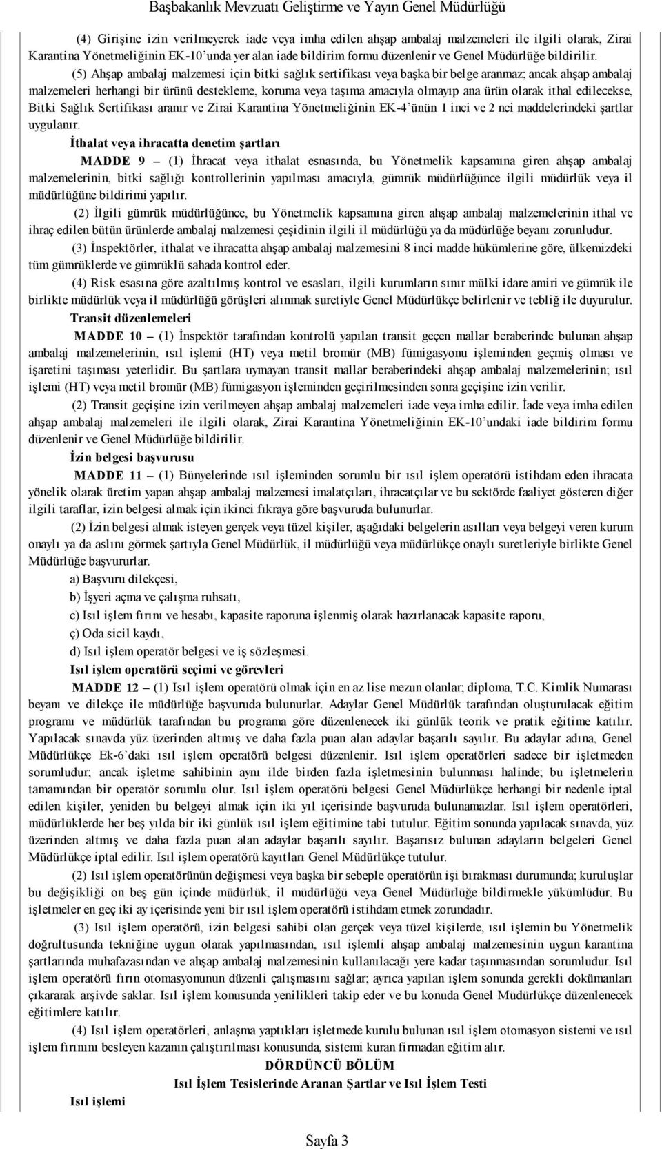 (5) Ahşap ambalaj malzemesi için bitki sağlık sertifikası veya başka bir belge aranmaz; ancak ahşap ambalaj malzemeleri herhangi bir ürünü destekleme, koruma veya taşıma amacıyla olmayıp ana ürün