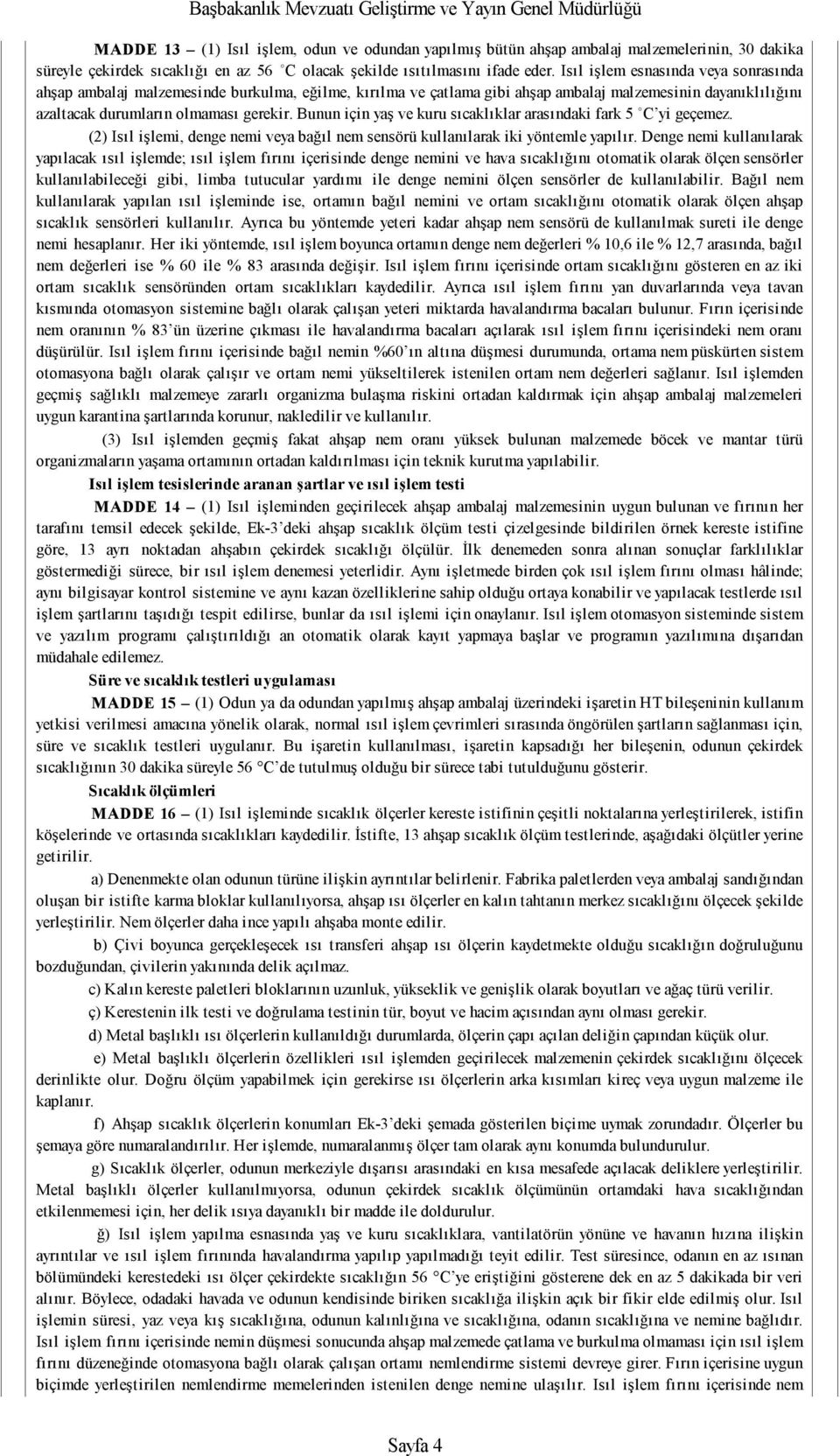 Bunun için yaş ve kuru sıcaklıklar arasındaki fark 5 C yi geçemez. (2) Isıl işlemi, denge nemi veya bağıl nem sensörü kullanılarak iki yöntemle yapılır.