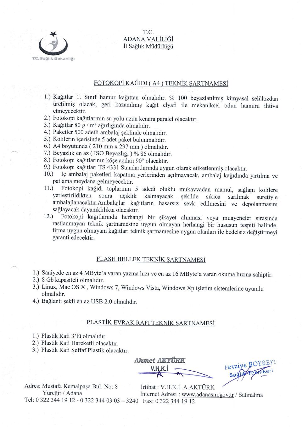 3.) Kalrtlar 80 g / m, afirrhlrnda olmahdrr. 4.) Paketler 500 adetli ambalaj qeklinde olmahdrr. 5.) Kolilerin iqerisinde 5 adet paket bulunmahdr. 6.).A4 boyutunda ( 210 mm x297 mm ) olmahdrr. 7.