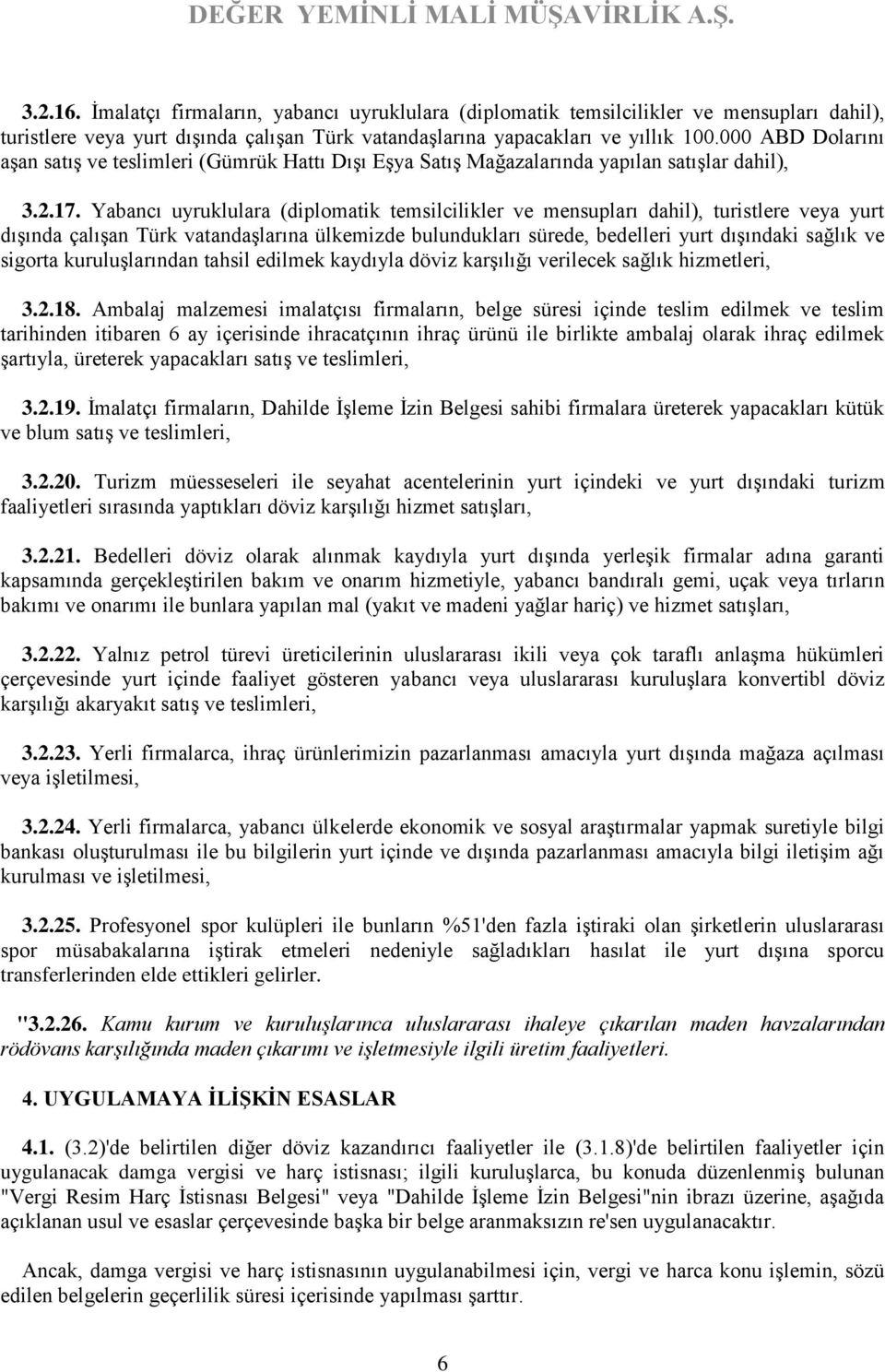 Yabancı uyruklulara (diplomatik temsilcilikler ve mensupları dahil), turistlere veya yurt dışında çalışan Türk vatandaşlarına ülkemizde bulundukları sürede, bedelleri yurt dışındaki sağlık ve sigorta