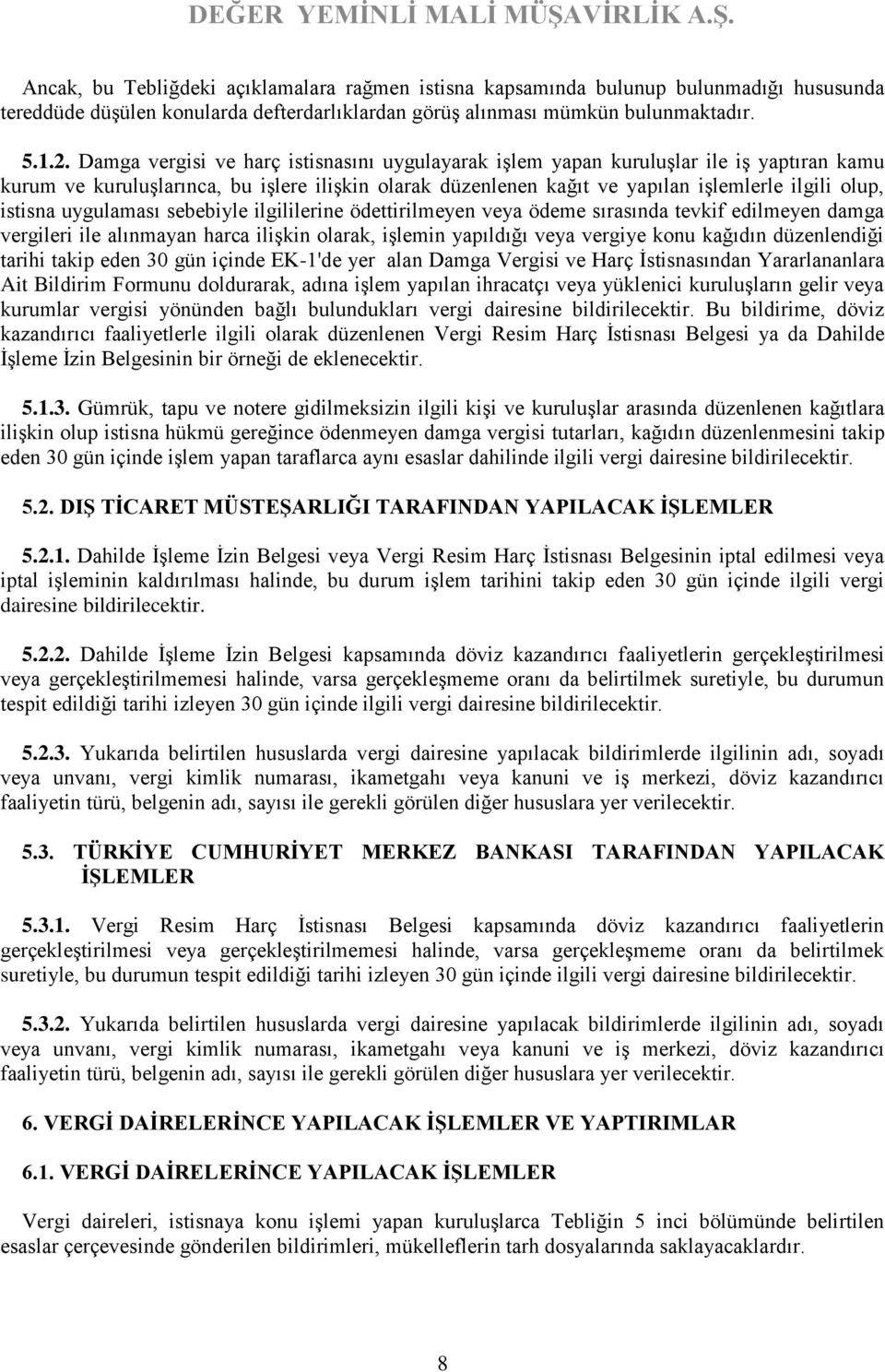 uygulaması sebebiyle ilgililerine ödettirilmeyen veya ödeme sırasında tevkif edilmeyen damga vergileri ile alınmayan harca ilişkin olarak, işlemin yapıldığı veya vergiye konu kağıdın düzenlendiği