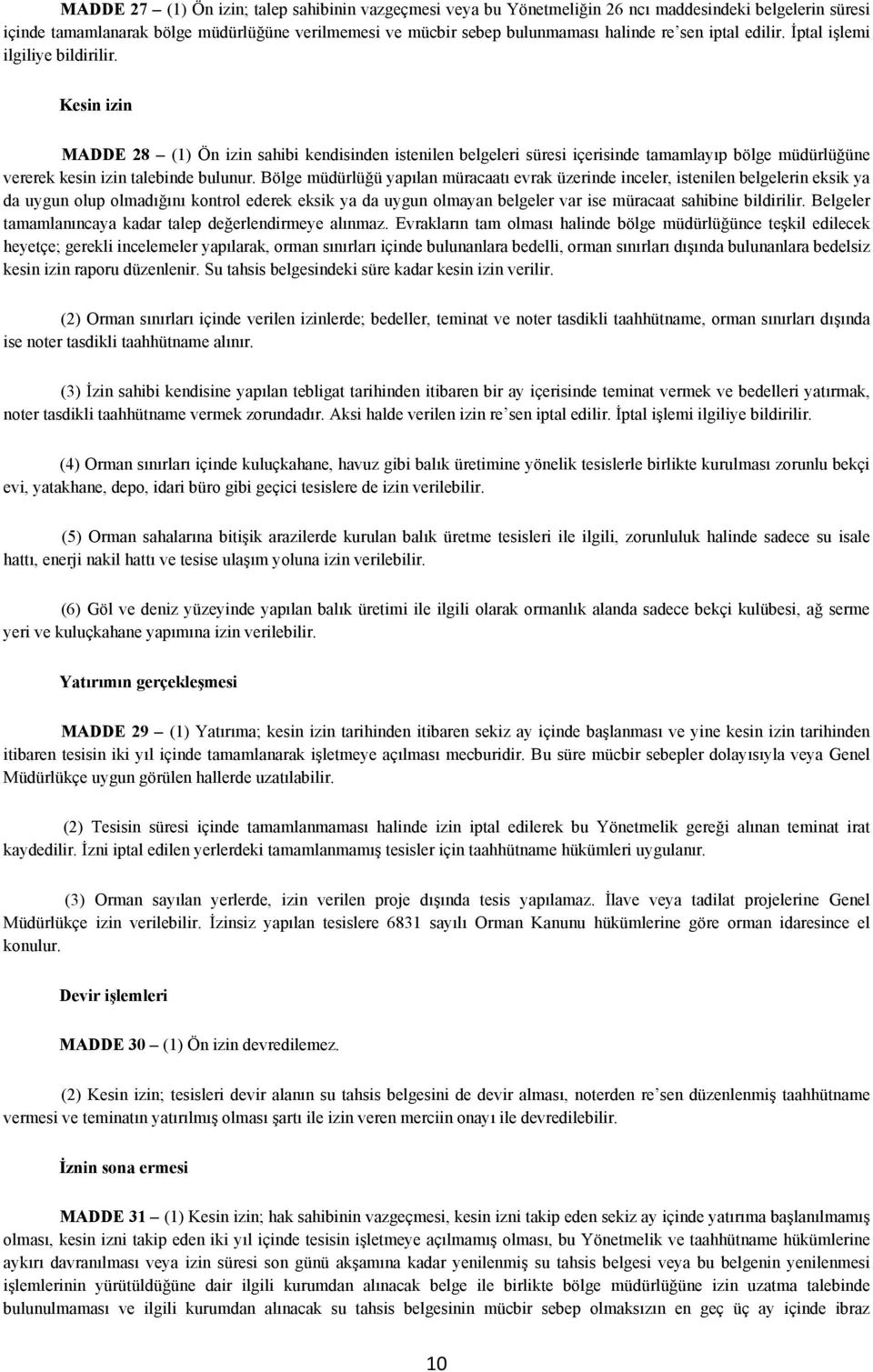 Kesin izin MADDE 28 (1) Ön izin sahibi kendisinden istenilen belgeleri süresi içerisinde tamamlayıp bölge müdürlüğüne vererek kesin izin talebinde bulunur.