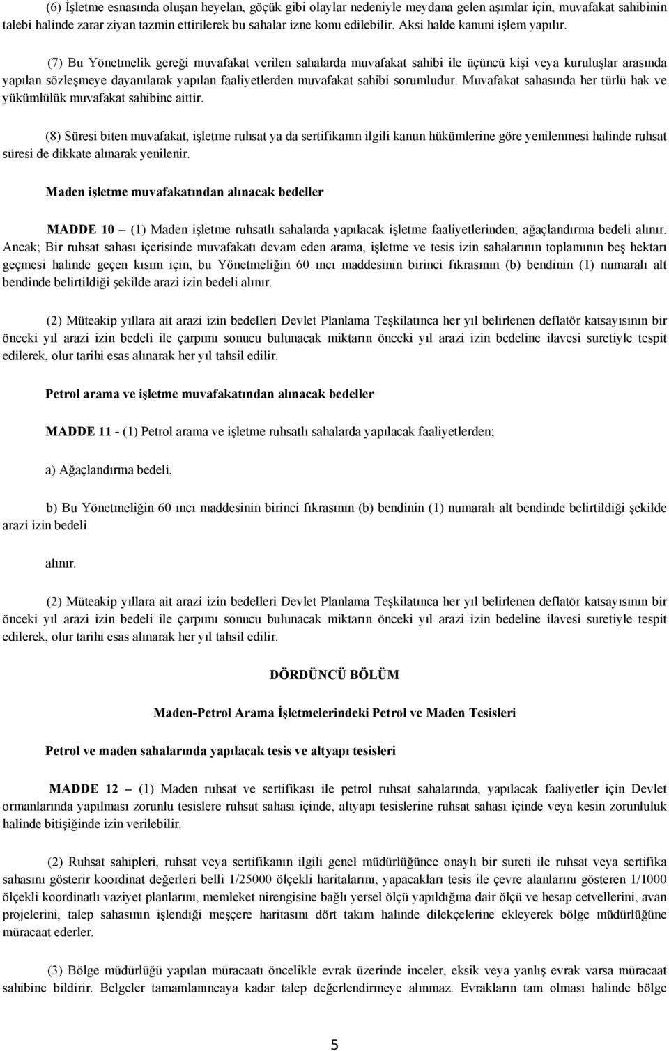 (7) Bu Yönetmelik gereği muvafakat verilen sahalarda muvafakat sahibi ile üçüncü kişi veya kuruluşlar arasında yapılan sözleşmeye dayanılarak yapılan faaliyetlerden muvafakat sahibi sorumludur.