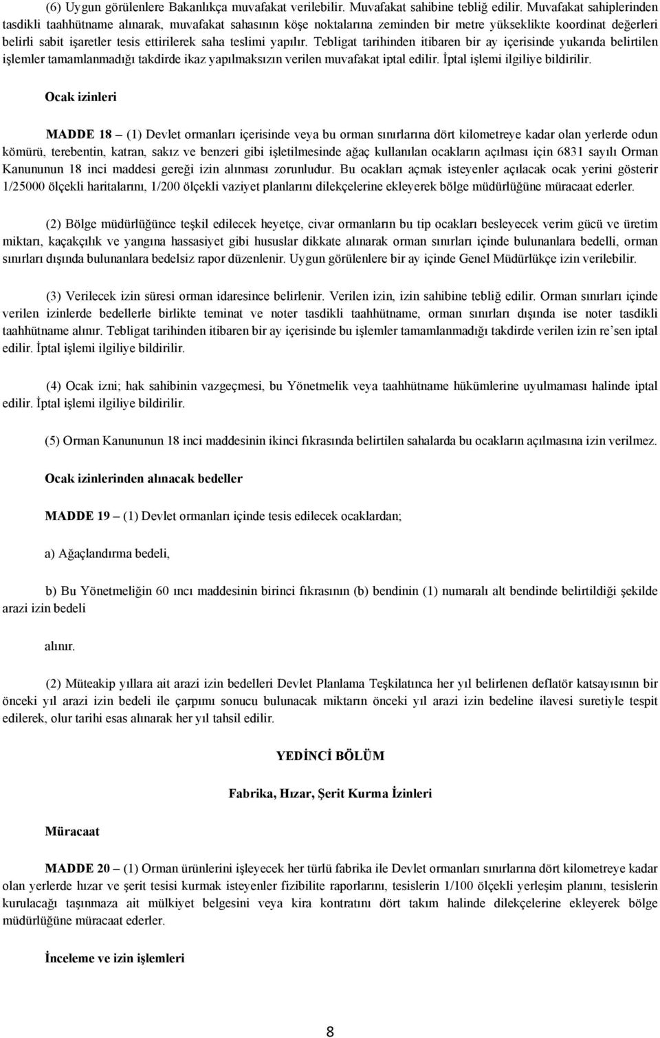 yapılır. Tebligat tarihinden itibaren bir ay içerisinde yukarıda belirtilen işlemler tamamlanmadığı takdirde ikaz yapılmaksızın verilen muvafakat iptal edilir. İptal işlemi ilgiliye bildirilir.