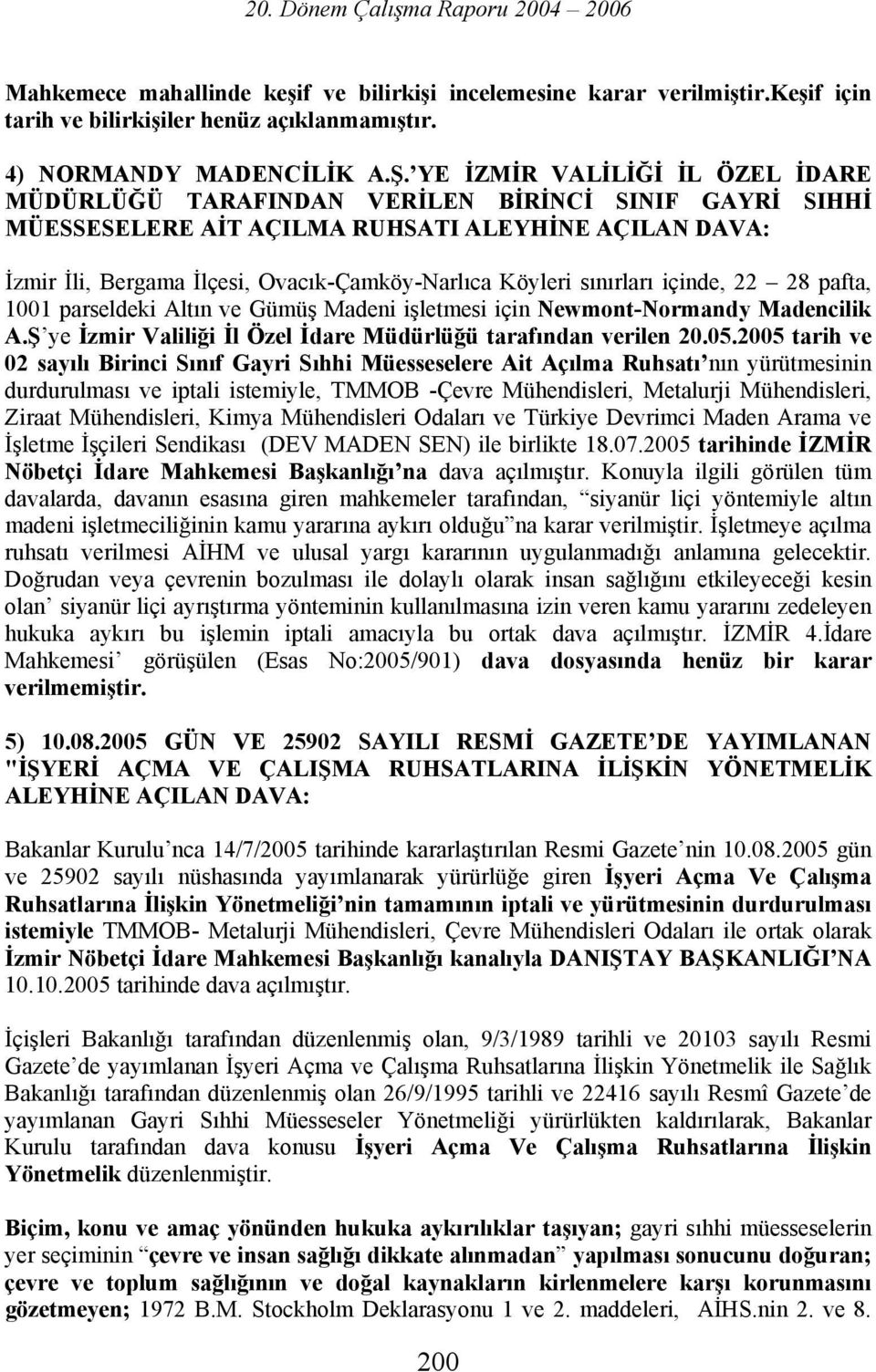 sınırları içinde, 22 28 pafta, 1001 parseldeki Altın ve Gümüş Madeni işletmesi için Newmont-Normandy Madencilik A.Ş ye İzmir Valiliği İl Özel İdare Müdürlüğü tarafından verilen 20.05.