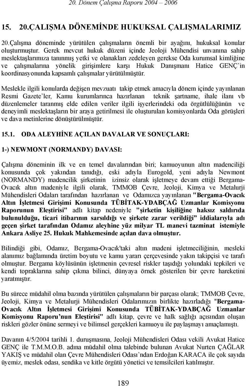 Hukuk Danışmanı Hatice GENÇ in koordinasyonunda kapsamlı çalışmalar yürütülmüştür.