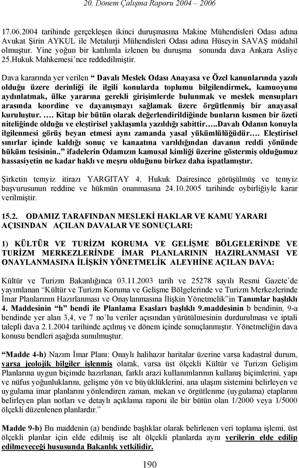 Dava kararında yer verilen Davalı Meslek Odası Anayasa ve Özel kanunlarında yazılı olduğu üzere derinliği ile ilgili konularda toplumu bilgilendirmek, kamuoyunu aydınlatmak, ülke yararına gerekli