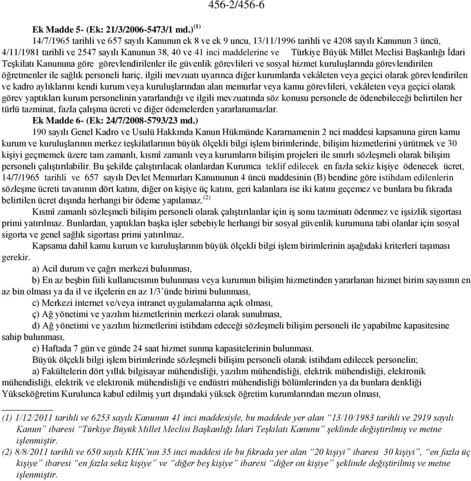 Büyük Millet Meclisi Başkanlığı İdari Teşkilatı Kanununa göre görevlendirilenler ile güvenlik görevlileri ve sosyal hizmet kuruluşlarında görevlendirilen öğretmenler ile sağlık personeli hariç,