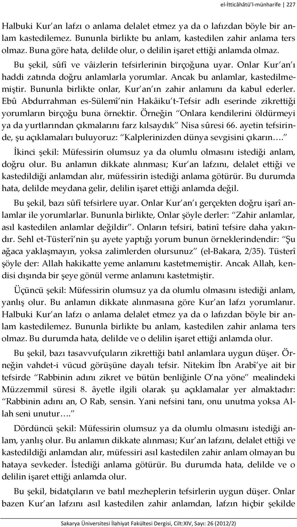 Ancak bu anlamlar, kastedilmemiştir. Bununla birlikte onlar, Kur an ın zahir anlamını da kabul ederler.