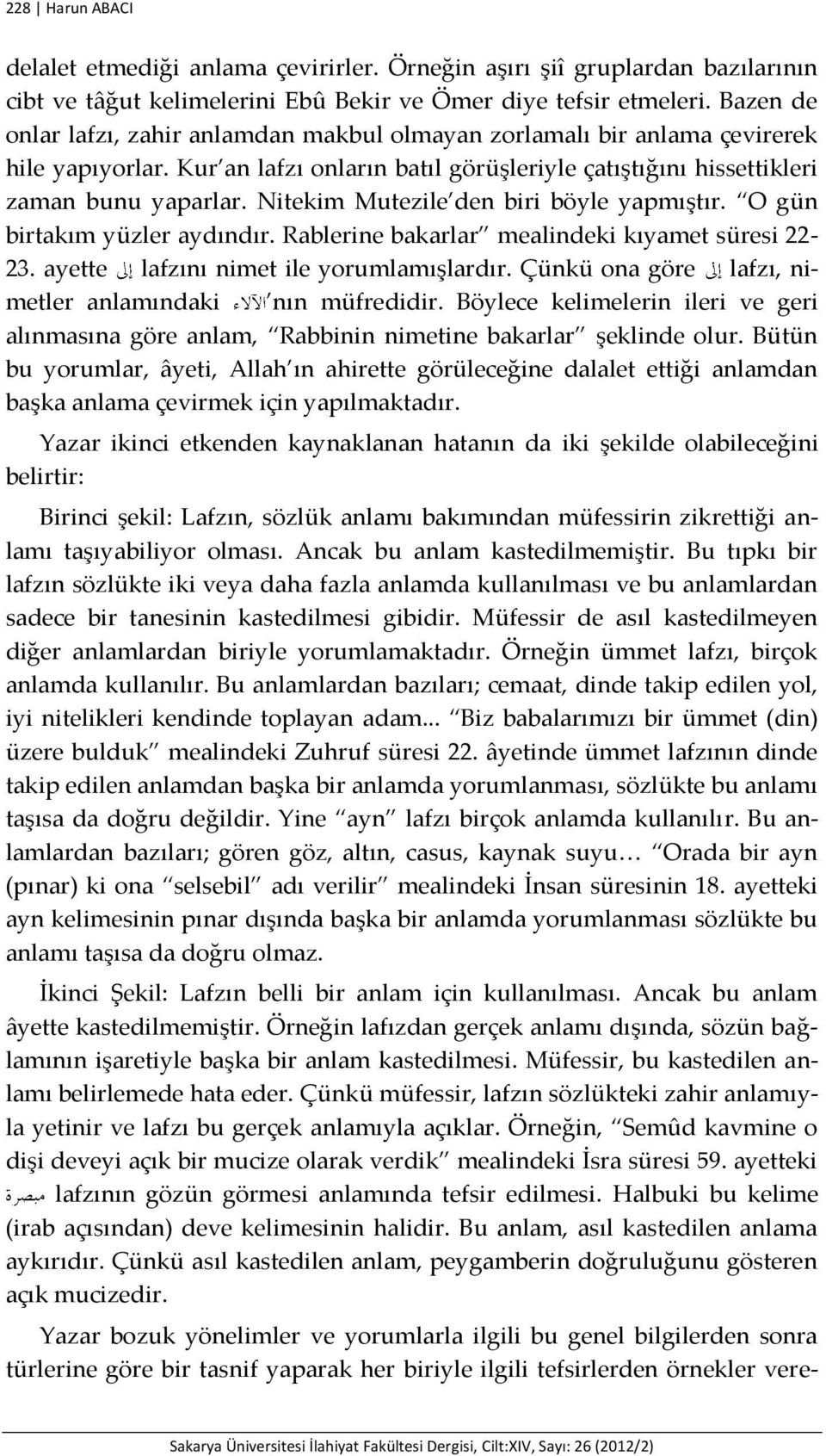 Nitekim Mutezile den biri böyle yapmıştır. O gün birtakım yüzler aydındır. Rablerine bakarlar mealindeki kıyamet süresi 22-23. ayette lafzını nimet ile yorumlamışlardır.