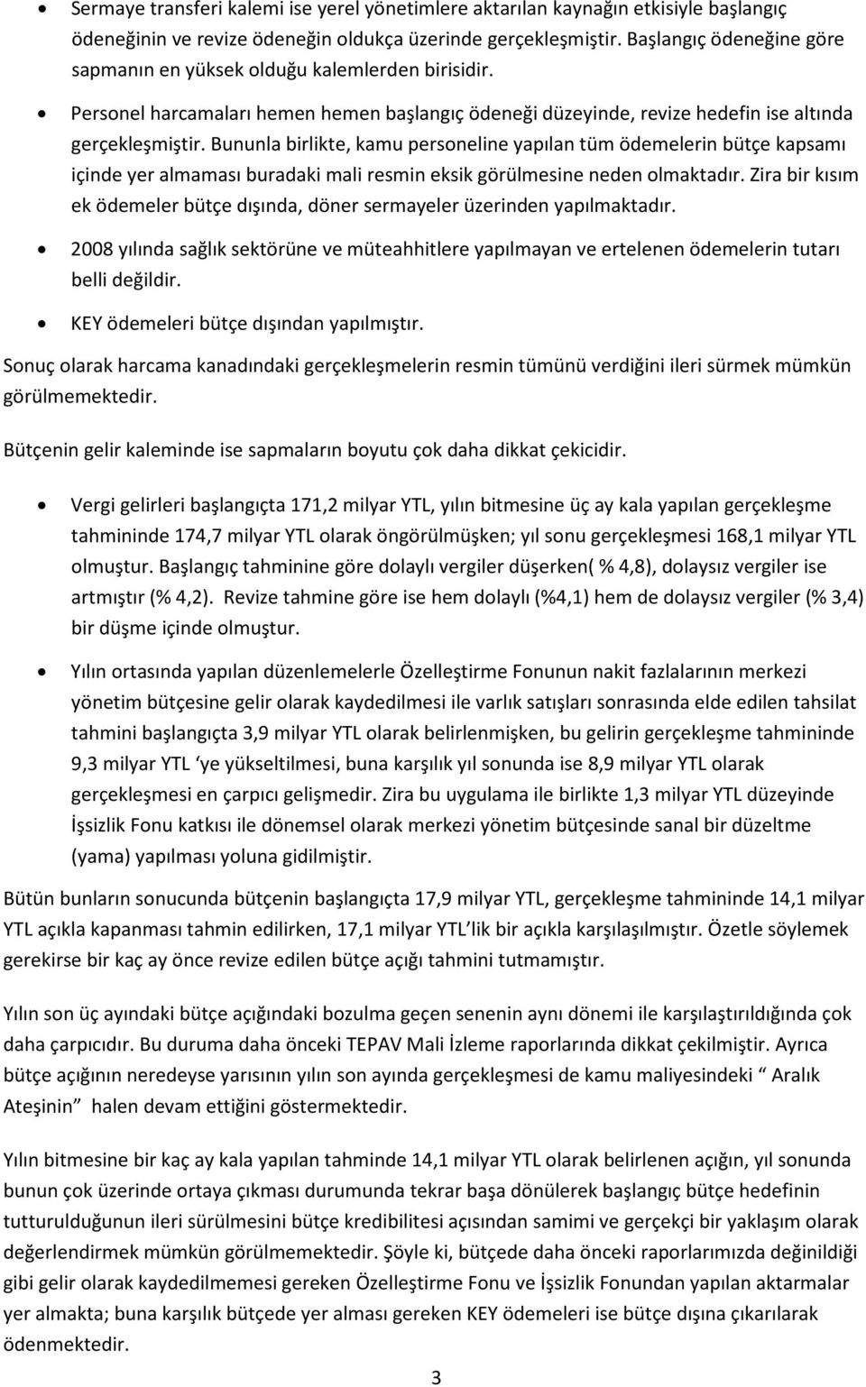 Bununla birlikte, kamu personeline yapılan tüm ödemelerin bütçe kapsamı içinde yer almaması buradaki mali resmin eksik görülmesine neden olmaktadır.