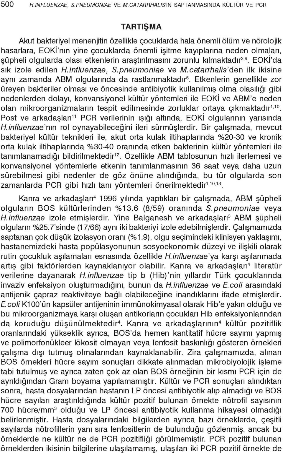 olmaları, şüpheli olgularda olası etkenlerin araştırılmasını zorunlu kılmaktadır 3,9. EOKİ da sık izole edilen H.influenzae, S.pneumoniae ve M.