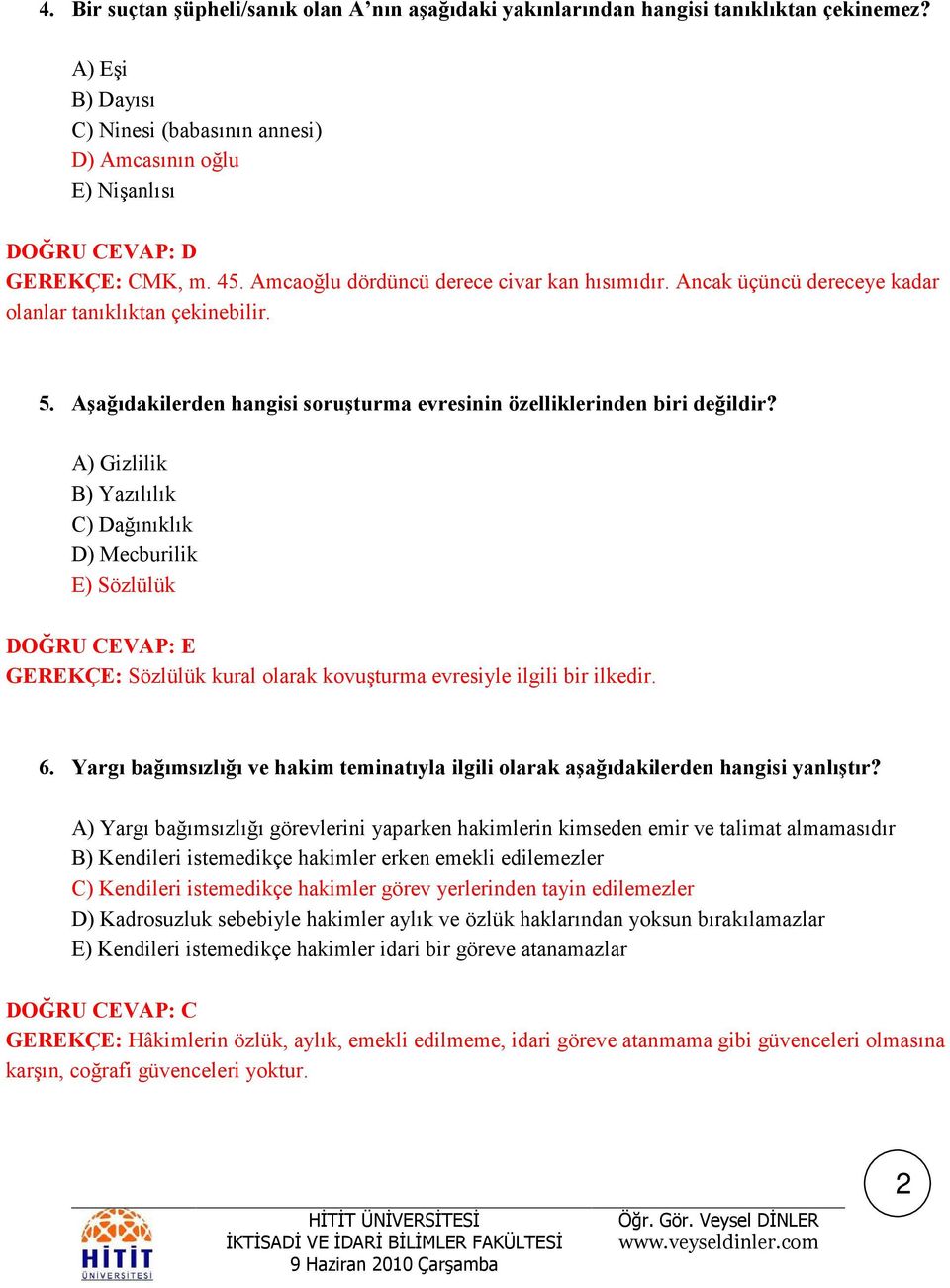 Ancak üçüncü dereceye kadar olanlar tanıklıktan çekinebilir. 5. Aşağıdakilerden hangisi soruşturma evresinin özelliklerinden biri değildir?