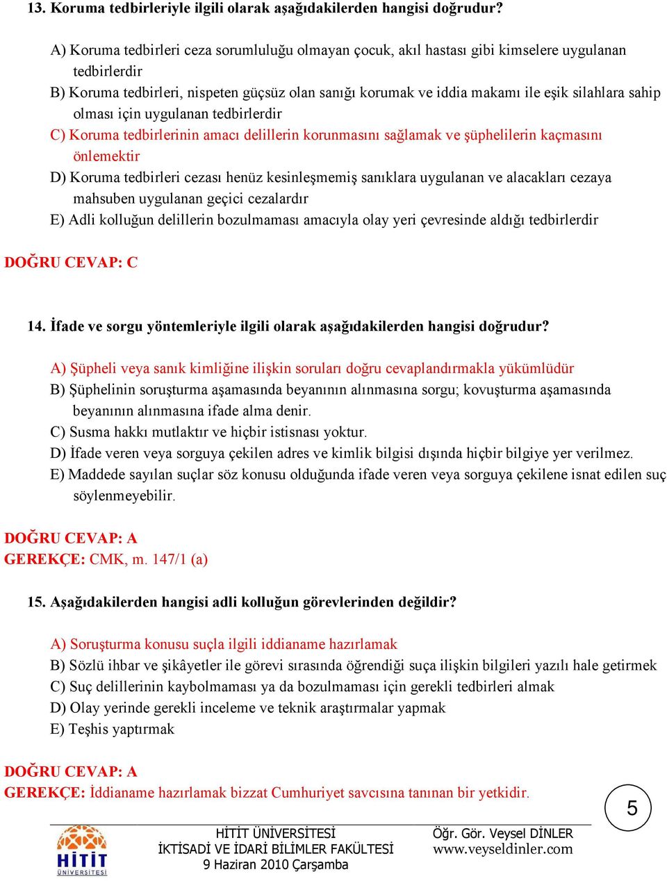 sahip olması için uygulanan tedbirlerdir C) Koruma tedbirlerinin amacı delillerin korunmasını sağlamak ve şüphelilerin kaçmasını önlemektir D) Koruma tedbirleri cezası henüz kesinleşmemiş sanıklara