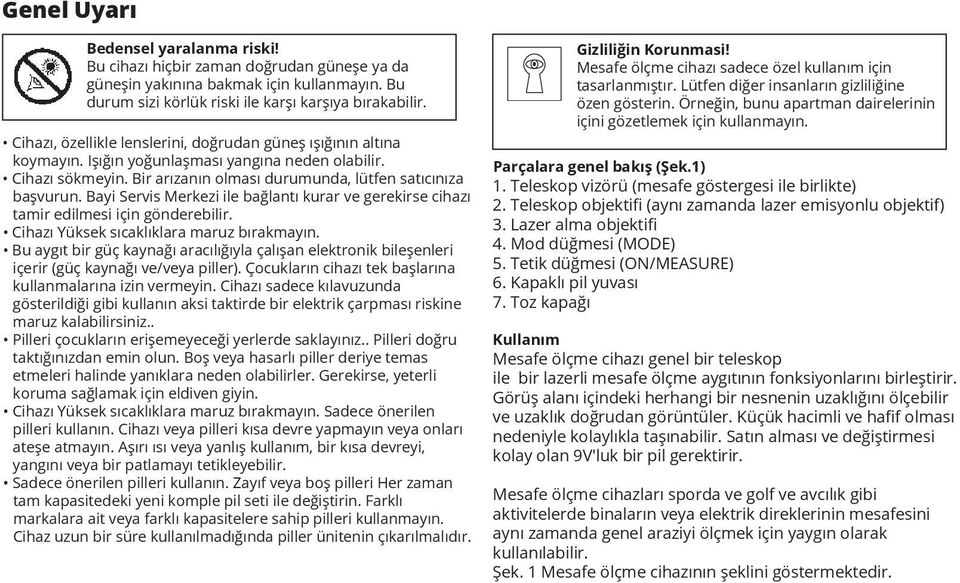 Bayi Servis Merkezi ile bağlantı kurar ve gerekirse cihazı tamir edilmesi için gönderebilir. Cihazı Yüksek sıcaklıklara maruz bırakmayın.