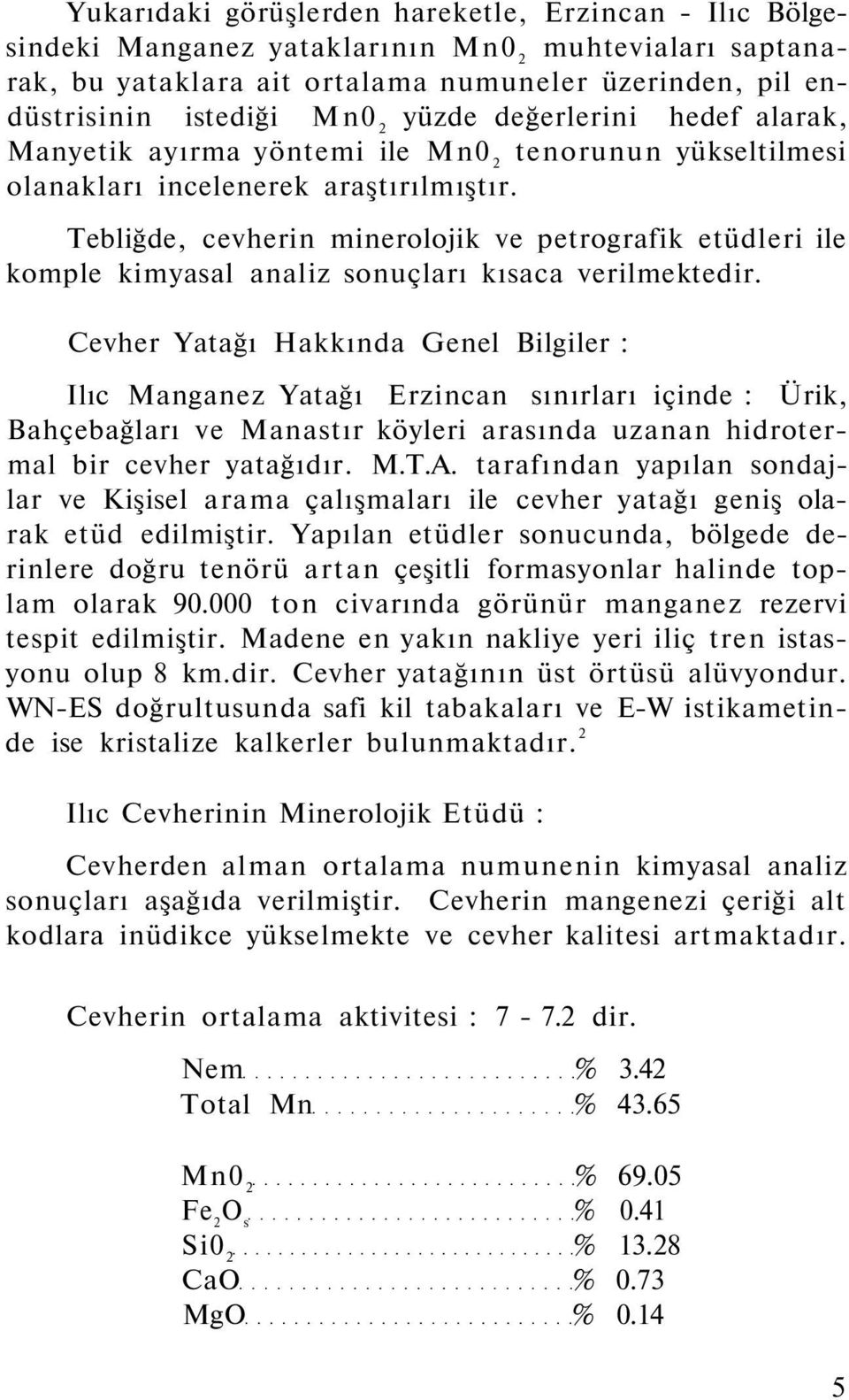 Tebliğde, cevherin minerolojik ve petrografik etüdleri ile komple kimyasal analiz sonuçları kısaca verilmektedir.