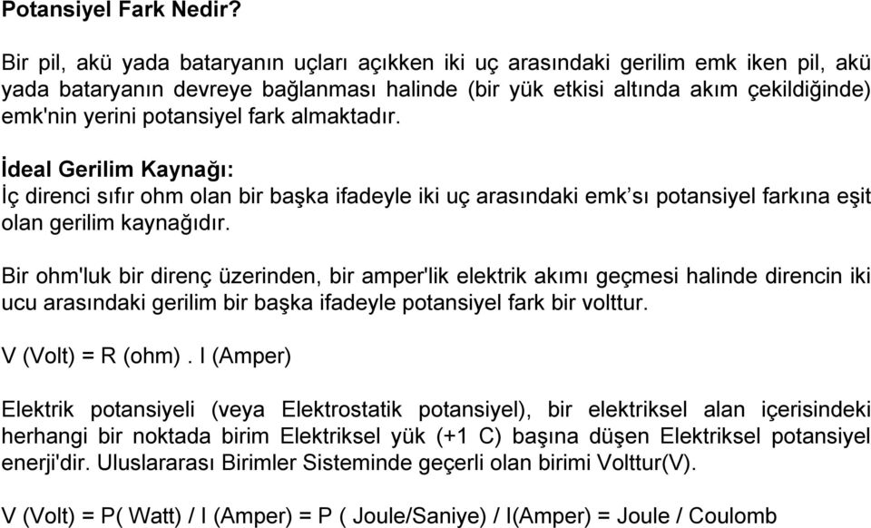 fark almaktadır. İdeal Gerilim Kaynağı: İç direnci sıfır ohm olan bir başka ifadeyle iki uç arasındaki emk sı potansiyel farkına eşit olan gerilim kaynağıdır.