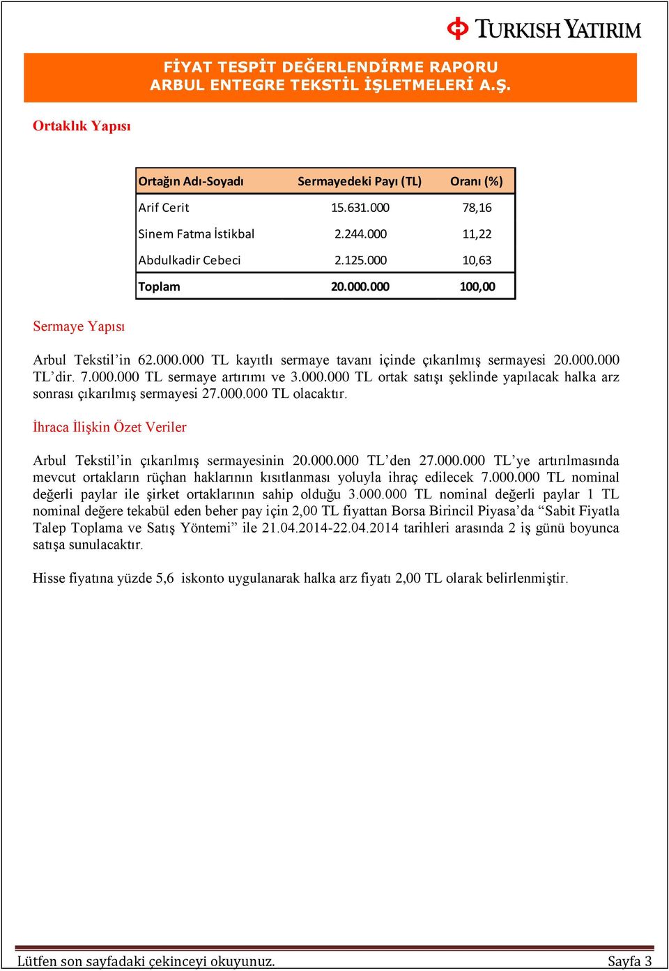 000.000 TL olacaktır. İhraca İlişkin Özet Veriler Arbul Tekstil in çıkarılmış sermayesinin 20.000.000 TL den 27.000.000 TL ye artırılmasında mevcut ortakların rüçhan haklarının kısıtlanması yoluyla ihraç edilecek 7.