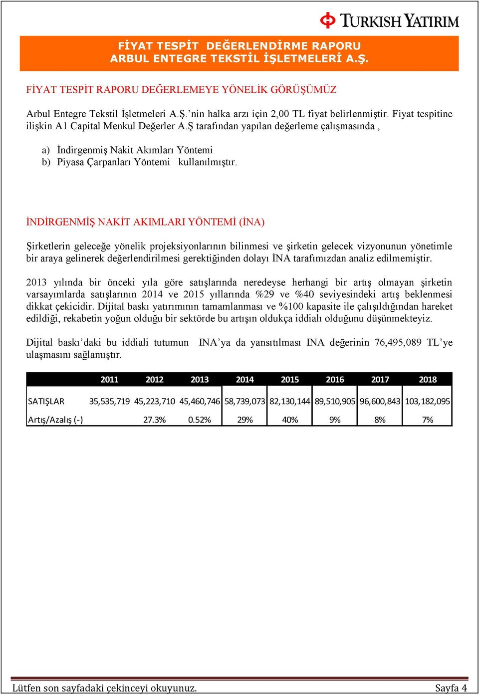 İNDİRGENMİŞ NAKİT AKIMLARI YÖNTEMİ (İNA) Şirketlerin geleceğe yönelik projeksiyonlarının bilinmesi ve şirketin gelecek vizyonunun yönetimle bir araya gelinerek değerlendirilmesi gerektiğinden dolayı