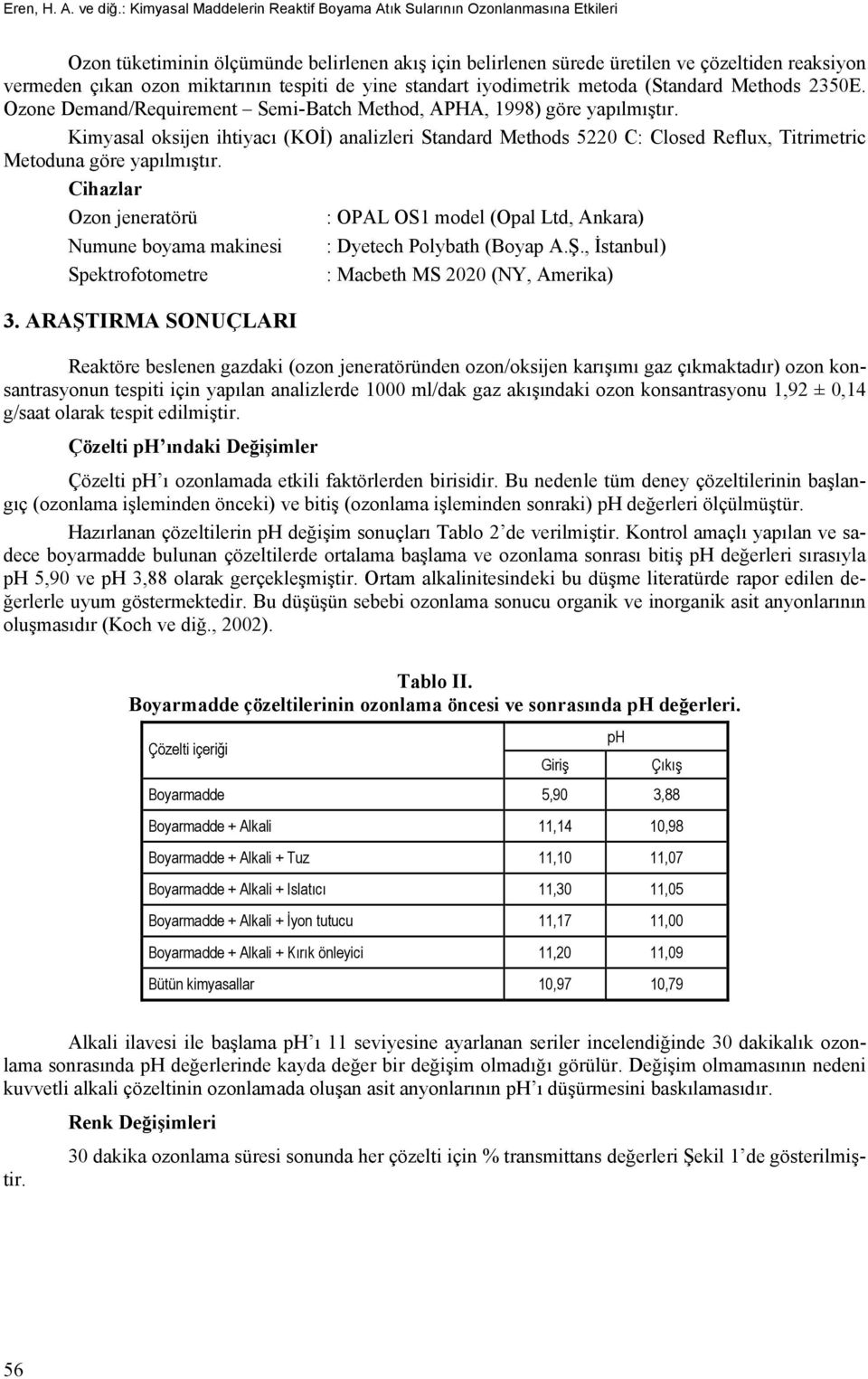 miktarının tespiti de yine standart iyodimetrik metoda (Standard Methods 2350E. Ozone Demand/Requirement Semi-Batch Method, APHA, 1998) göre yapılmıştır.