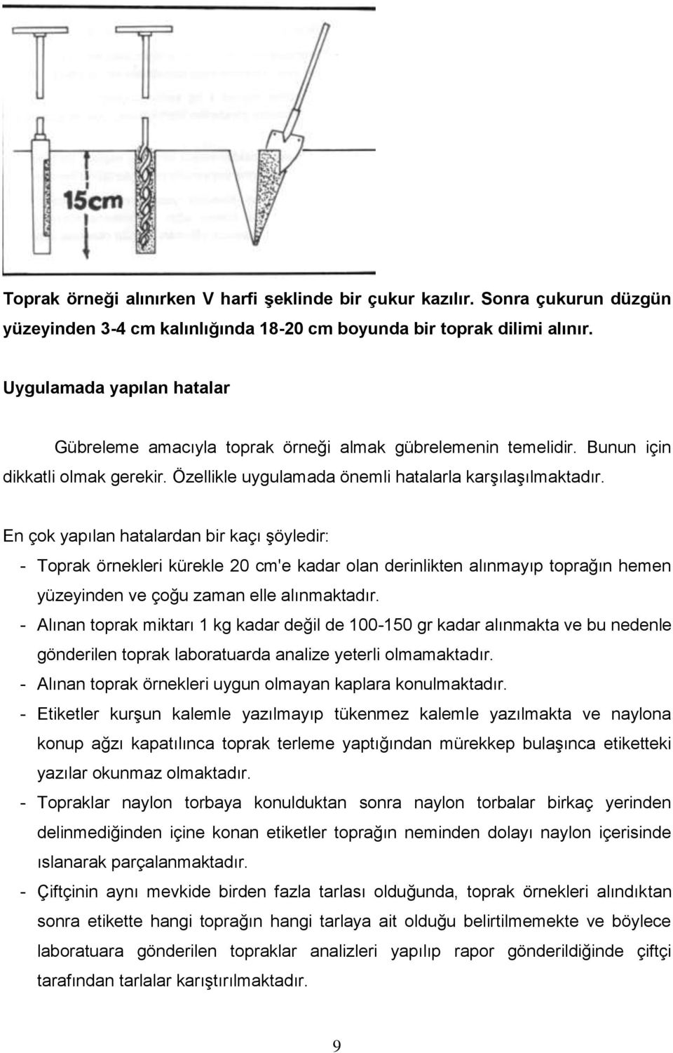 En çok yapılan hatalardan bir kaçı şöyledir: - Toprak örnekleri kürekle 20 cm'e kadar olan derinlikten alınmayıp toprağın hemen yüzeyinden ve çoğu zaman elle alınmaktadır.