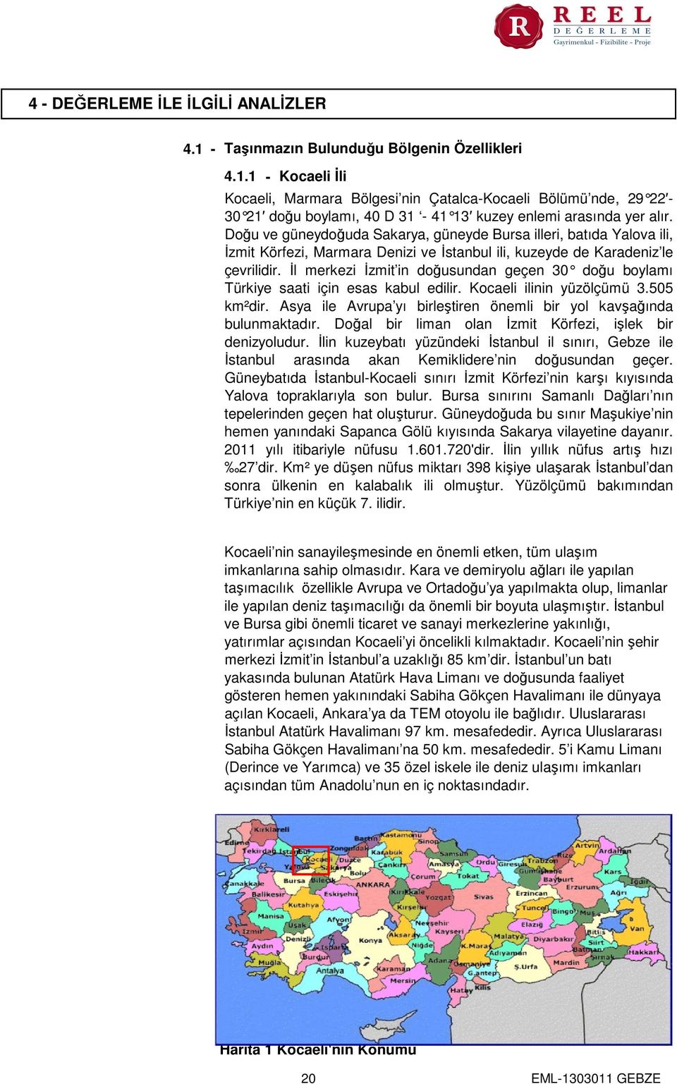 İl merkezi İzmit in doğusundan geçen 30 doğu boylamı Türkiye saati için esas kabul edilir. Kocaeli ilinin yüzölçümü 3.505 km²dir.