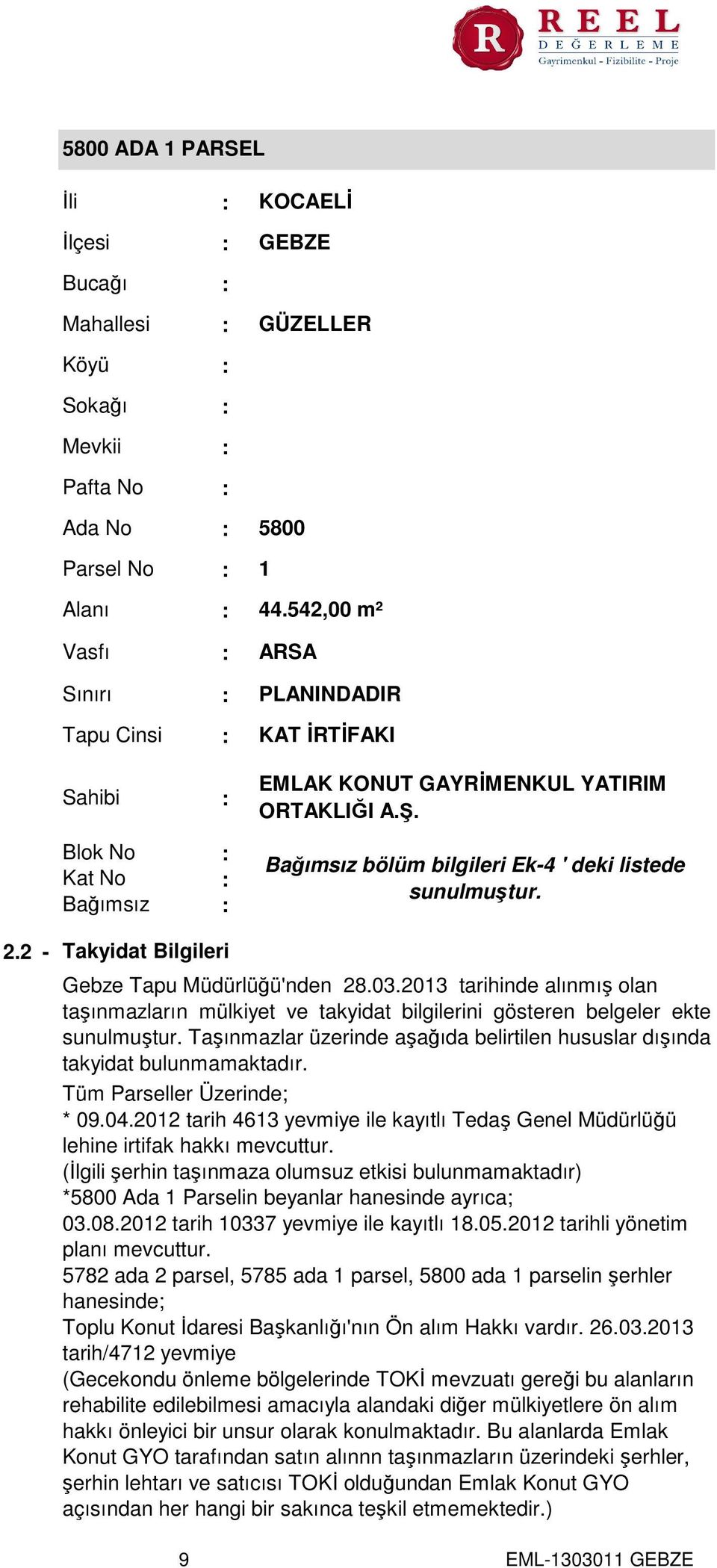 2.2 - Takyidat Bilgileri Gebze Tapu Müdürlüğü'nden 28.03.2013 tarihinde alınmış olan taşınmazların mülkiyet ve takyidat bilgilerini gösteren belgeler ekte sunulmuştur.