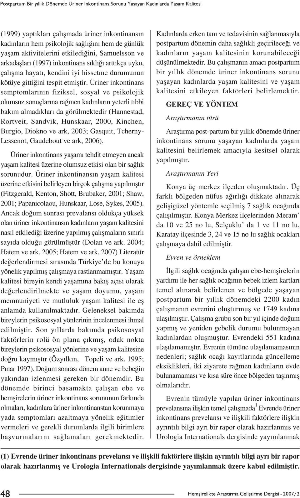 Üriner inkontinans semptomlar n n fiziksel, sosyal ve psikolojik olumsuz sonuçlar na ra men kad nlar n yeterli t bbi bak m almad klar da görülmektedir (Hannestad, Rortveit, Sandvik, Hunskaar, 2000,