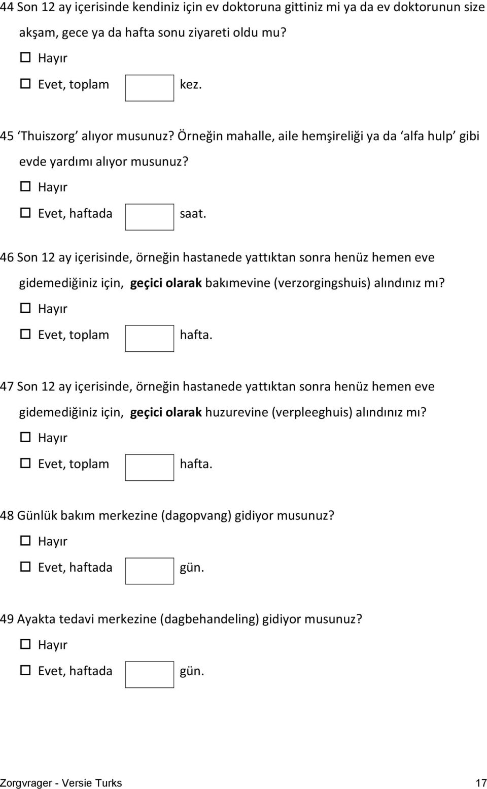 46 Son 12 ay içerisinde, örneğin hastanede yattıktan sonra henüz hemen eve gidemediğiniz için, geçici olarak bakımevine (verzorgingshuis) alındınız mı? Hayır Evet, toplam hafta.