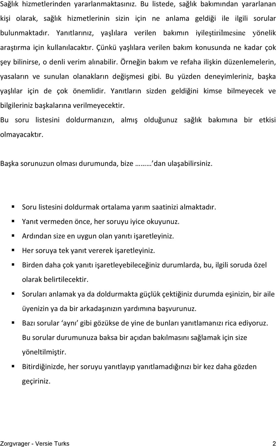 Örneğin bakım ve refaha ilişkin düzenlemelerin, yasaların ve sunulan olanakların değişmesi gibi. Bu yüzden deneyimleriniz, başka yaşlılar için de çok önemlidir.