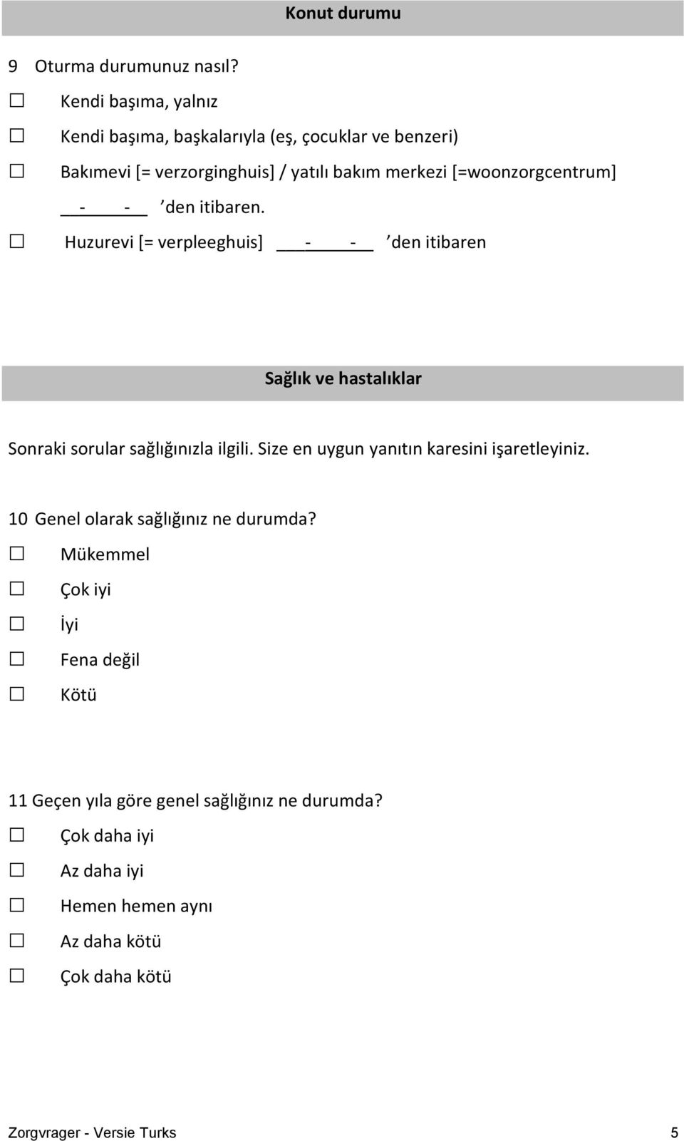 [=woonzorgcentrum] - - den itibaren. Huzurevi [= verpleeghuis] - - den itibaren Sağlık ve hastalıklar Sonraki sorular sağlığınızla ilgili.