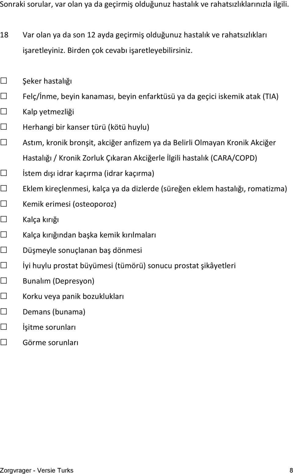 Şeker hastalığı Felç/İnme, beyin kanaması, beyin enfarktüsü ya da geçici iskemik atak (TIA) Kalp yetmezliği Herhangi bir kanser türü (kötü huylu) Astım, kronik bronşit, akciğer anfizem ya da Belirli