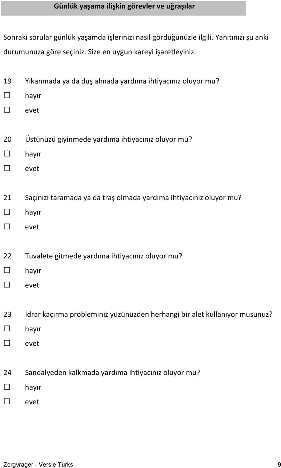 20 Üstünüzü giyinmede yardıma ihtiyacınız oluyor mu? 21 Saçınızı taramada ya da traş olmada yardıma ihtiyacınız oluyor mu?