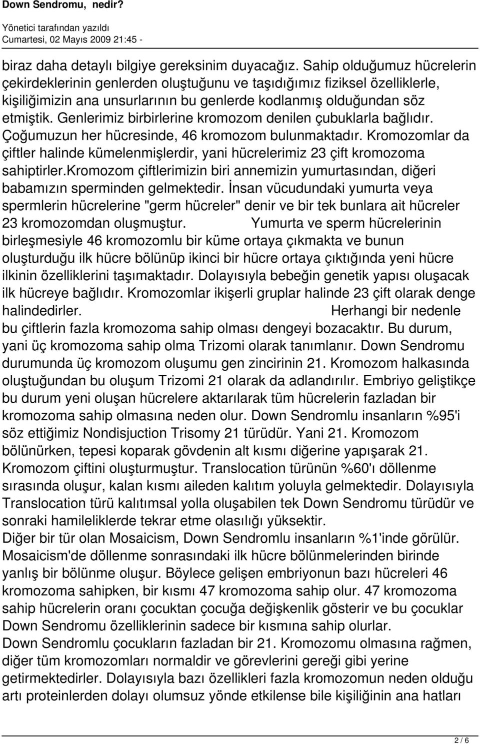 Genlerimiz birbirlerine kromozom denilen çubuklarla bağlıdır. Çoğumuzun her hücresinde, 46 kromozom bulunmaktadır.