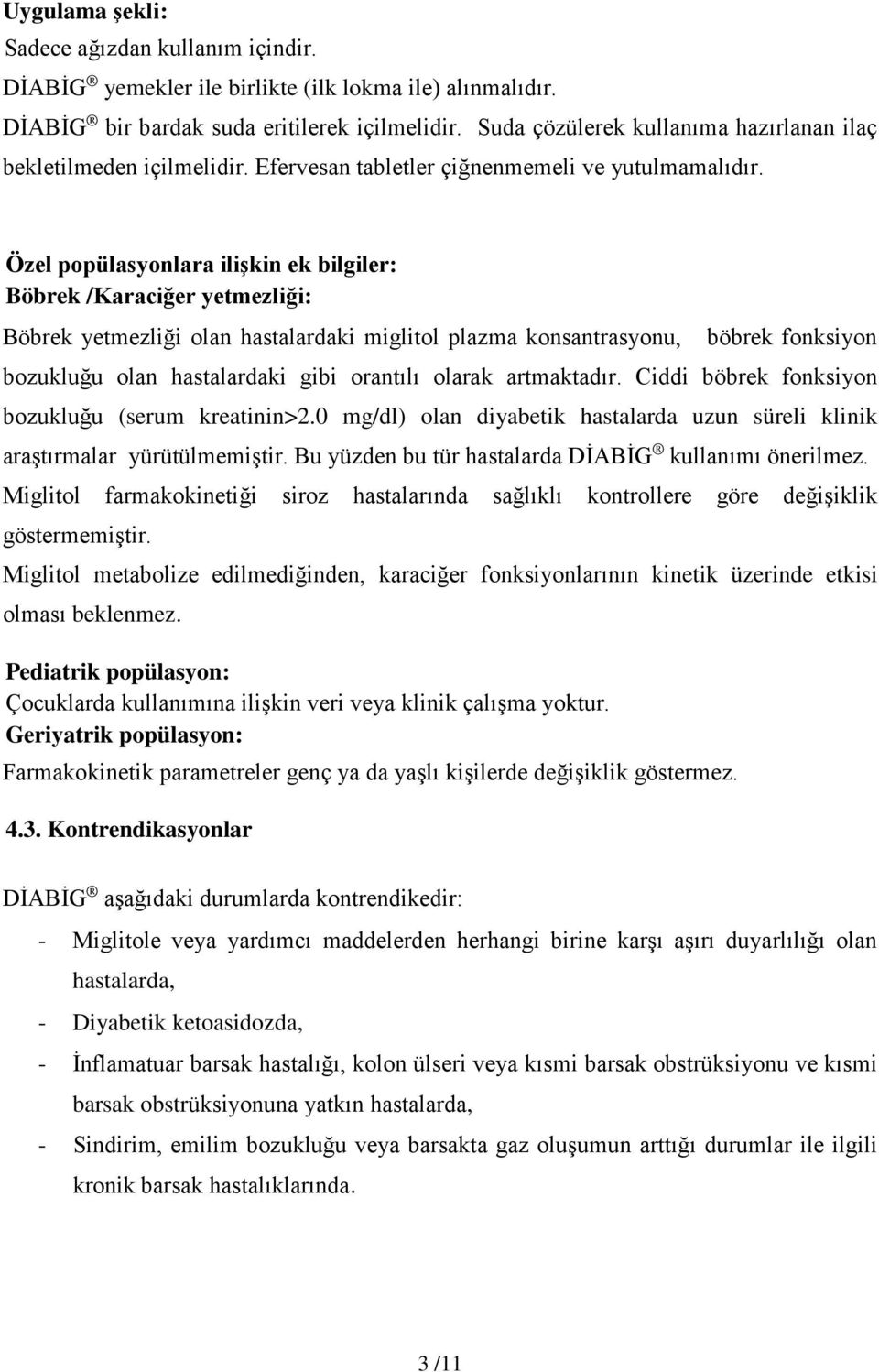 Özel popülasyonlara ilişkin ek bilgiler: Böbrek /Karaciğer yetmezliği: Böbrek yetmezliği olan hastalardaki miglitol plazma konsantrasyonu, böbrek fonksiyon bozukluğu olan hastalardaki gibi orantılı