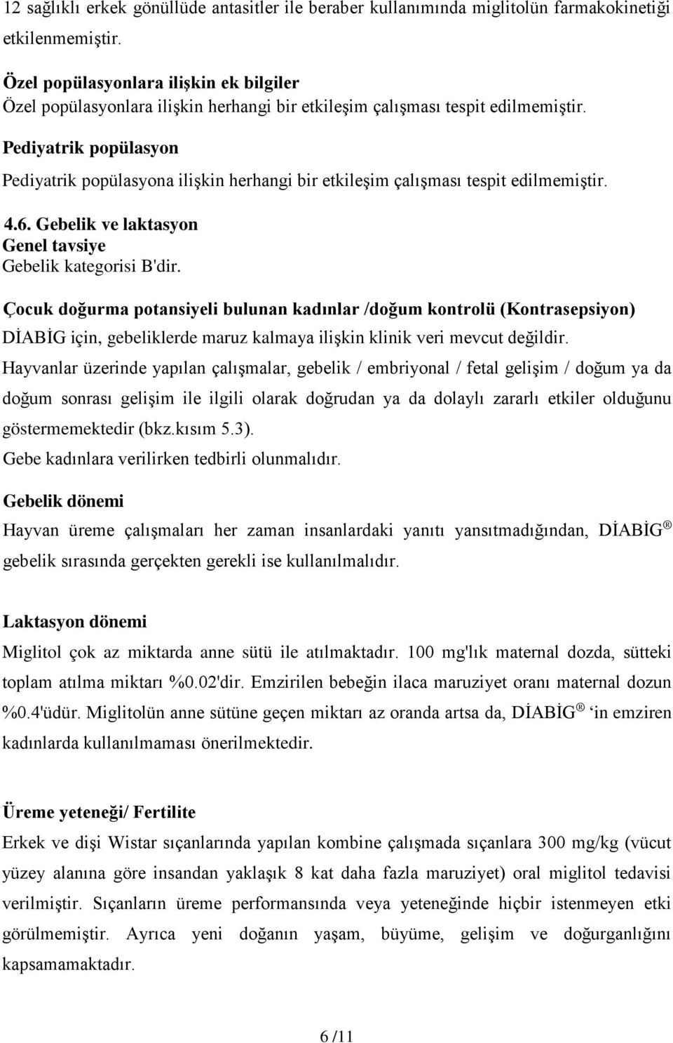 Pediyatrik popülasyon Pediyatrik popülasyona ilişkin herhangi bir etkileşim çalışması tespit edilmemiştir. 4.6. Gebelik ve laktasyon Genel tavsiye Gebelik kategorisi B'dir.