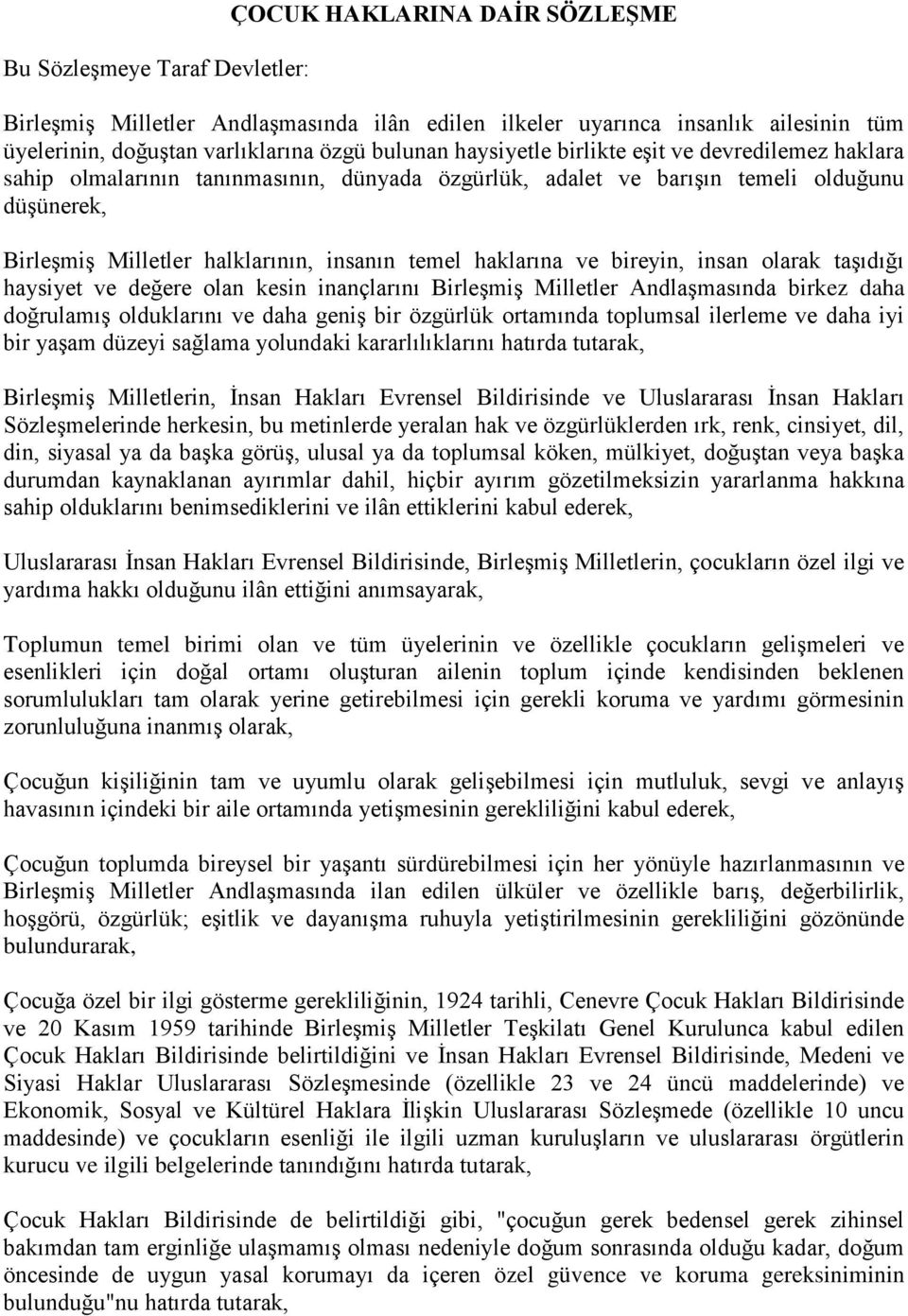 haklarına ve bireyin, insan olarak taşıdığı haysiyet ve değere olan kesin inançlarını Birleşmiş Milletler Andlaşmasında birkez daha doğrulamış olduklarını ve daha geniş bir özgürlük ortamında