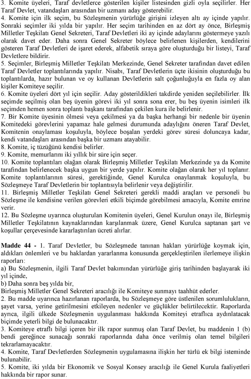 Her seçim tarihinden en az dört ay önce, Birleşmiş Milletler Teşkilatı Genel Sekreteri, Taraf Devletleri iki ay içinde adaylarını göstermeye yazılı olarak davet eder.