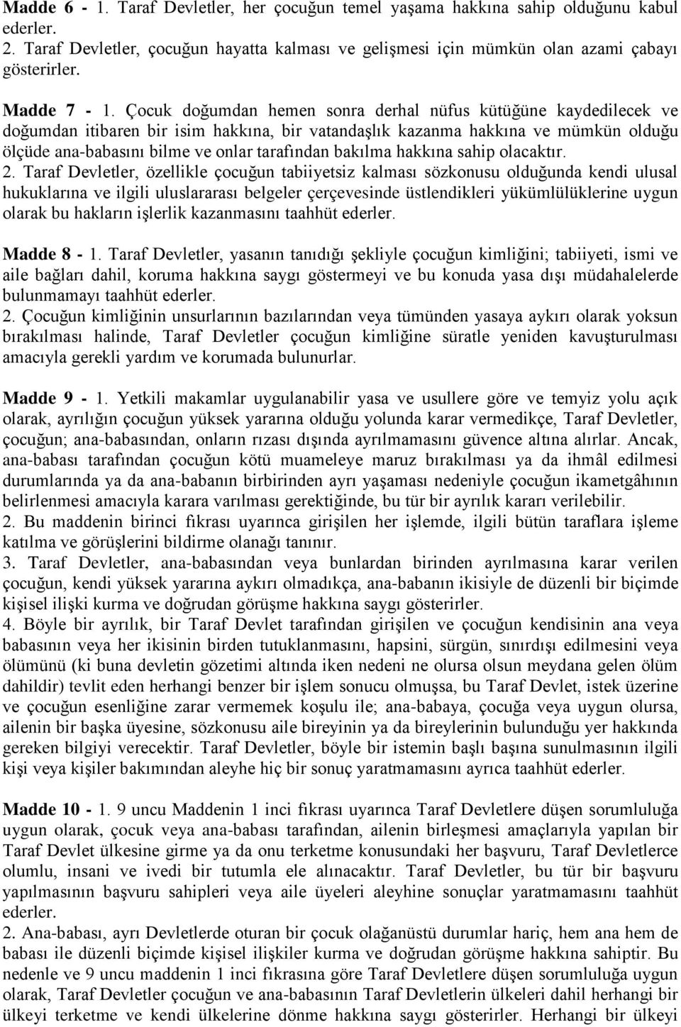 Çocuk doğumdan hemen sonra derhal nüfus kütüğüne kaydedilecek ve doğumdan itibaren bir isim hakkına, bir vatandaşlık kazanma hakkına ve mümkün olduğu ölçüde ana-babasını bilme ve onlar tarafından