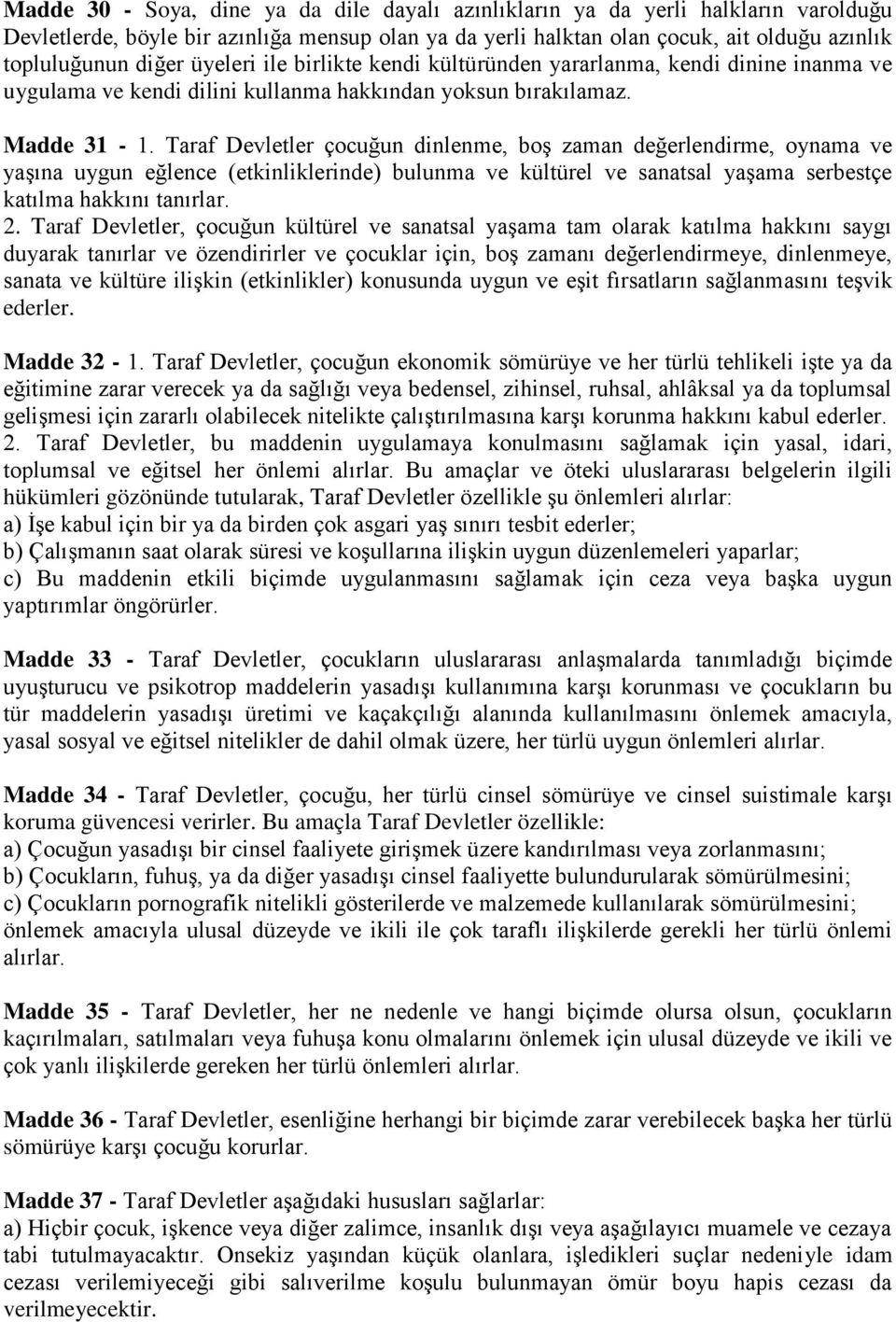 Taraf Devletler çocuğun dinlenme, boş zaman değerlendirme, oynama ve yaşına uygun eğlence (etkinliklerinde) bulunma ve kültürel ve sanatsal yaşama serbestçe katılma hakkını tanırlar. 2.