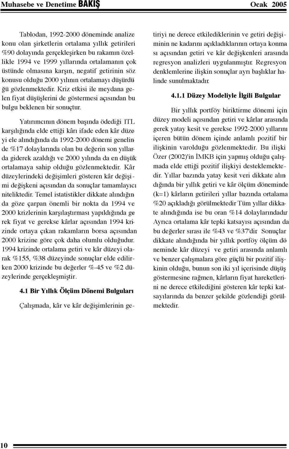 Yatırımcının dönem başında ödediği 1 TL karşılığında elde ettiği kârı ifade eden kâr düzeyi ele alındığında da 1992-2000 dönemi genelinde %17 dolaylarında olan bu değerin son yıllarda giderek