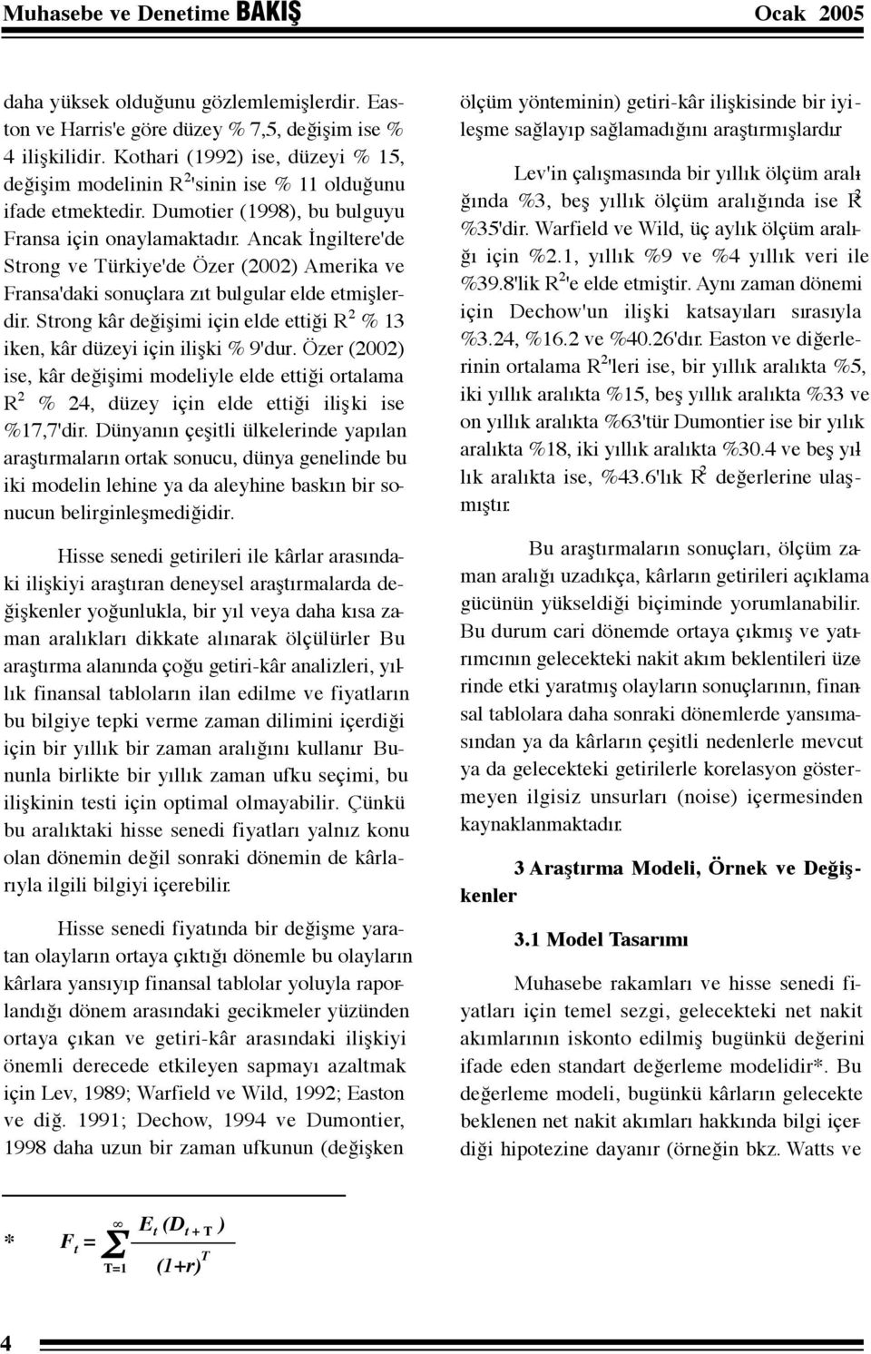 Ancak İngiltere'de Strong ve Türkiye'de Özer (2002) Amerika ve ransa'daki sonuçlara zıt bulgular elde etmişlerdir. Strong kâr değişimi için elde ettiği R 2 % 13 iken, kâr düzeyi için ilişki % 9'dur.