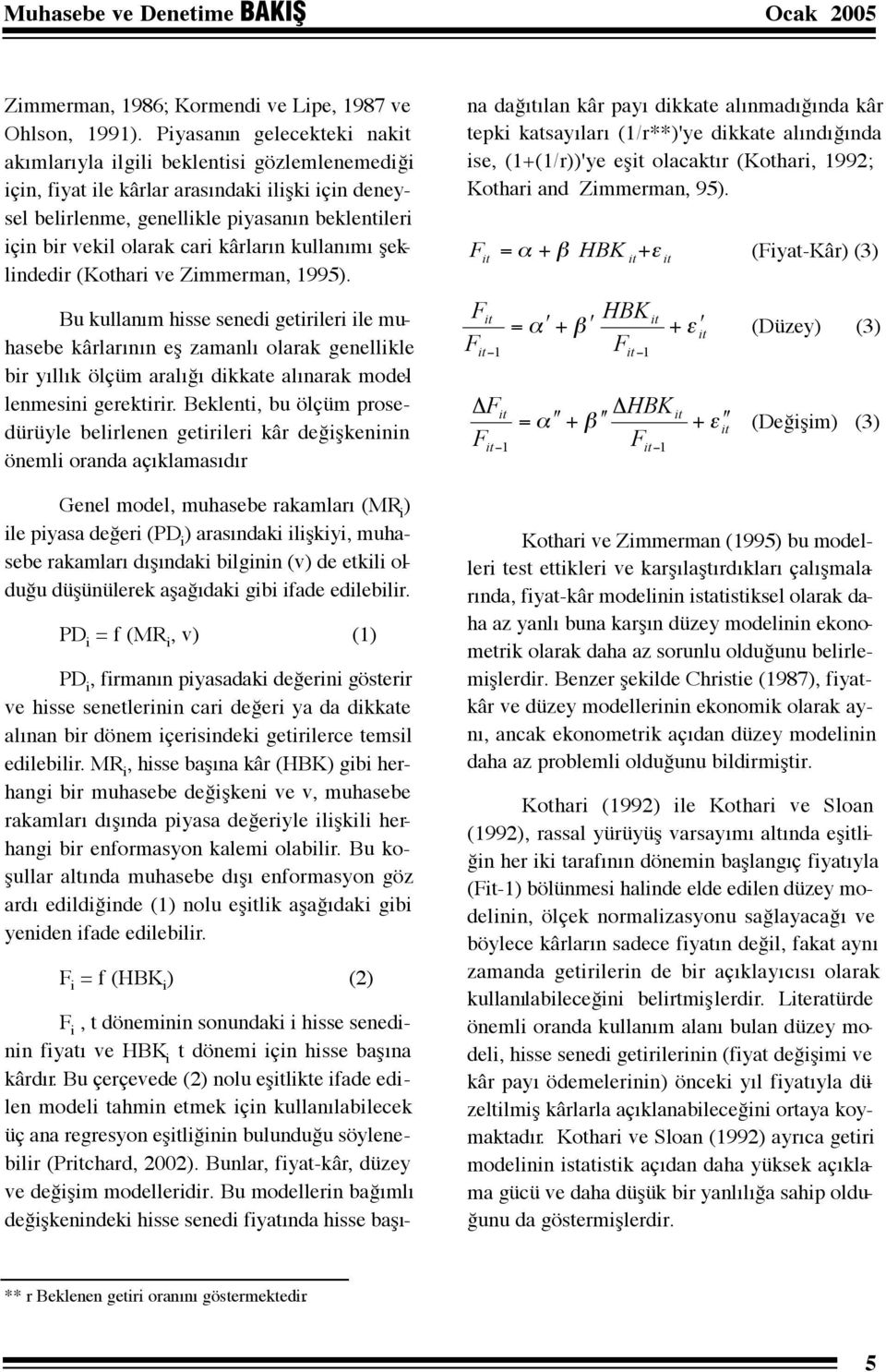 cari kârların kullanımı şeklindedir (Kothari ve Zimmerman, 1995).