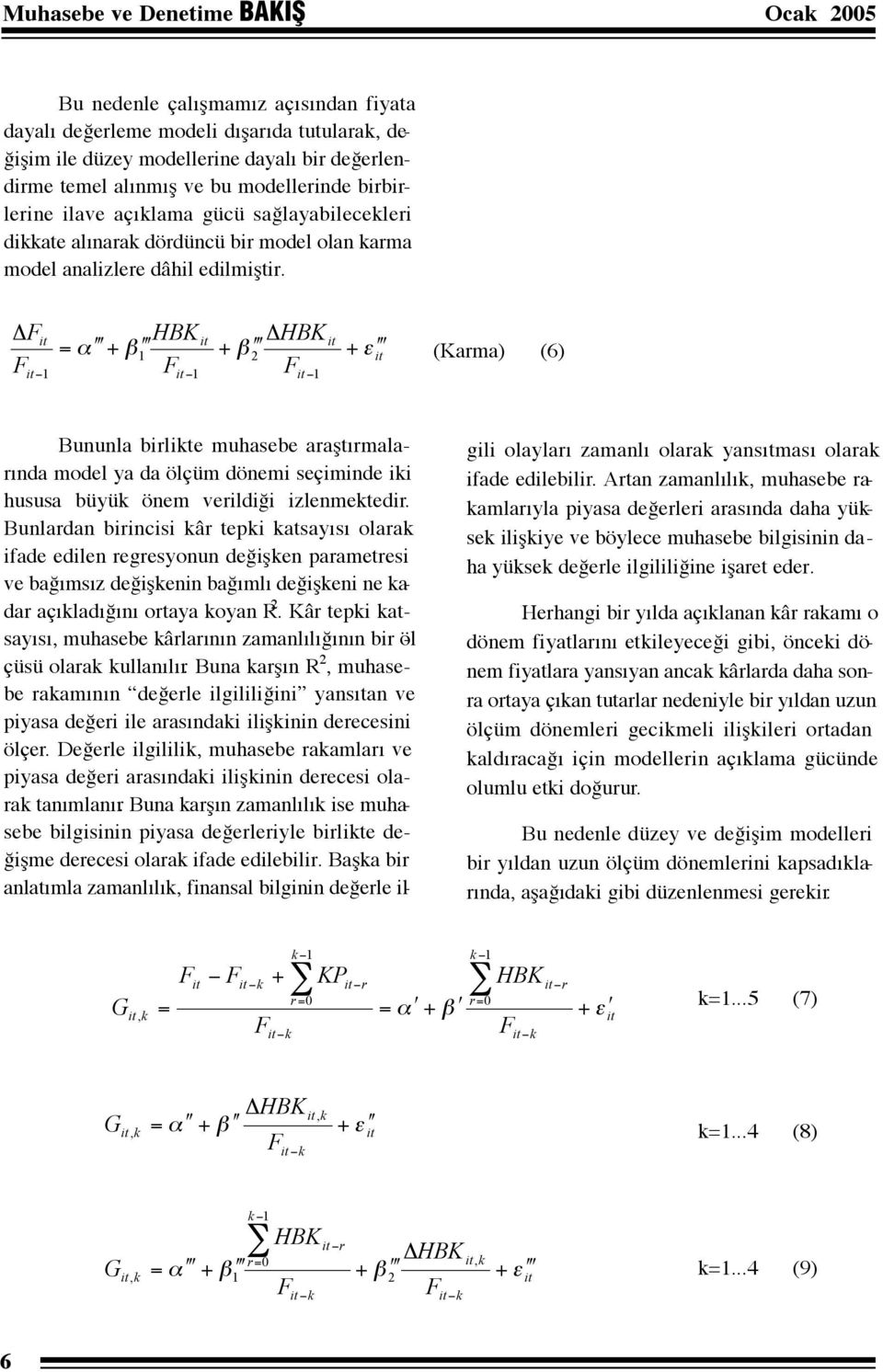 Δ HBK ΔHBK = α + β + β + ε 1 2 1 1 1 (Karma) (6) Bununla birlikte muhasebe araştırmalarında model ya da ölçüm dönemi seçiminde iki hususa büyük önem verildiği izlenmektedir.