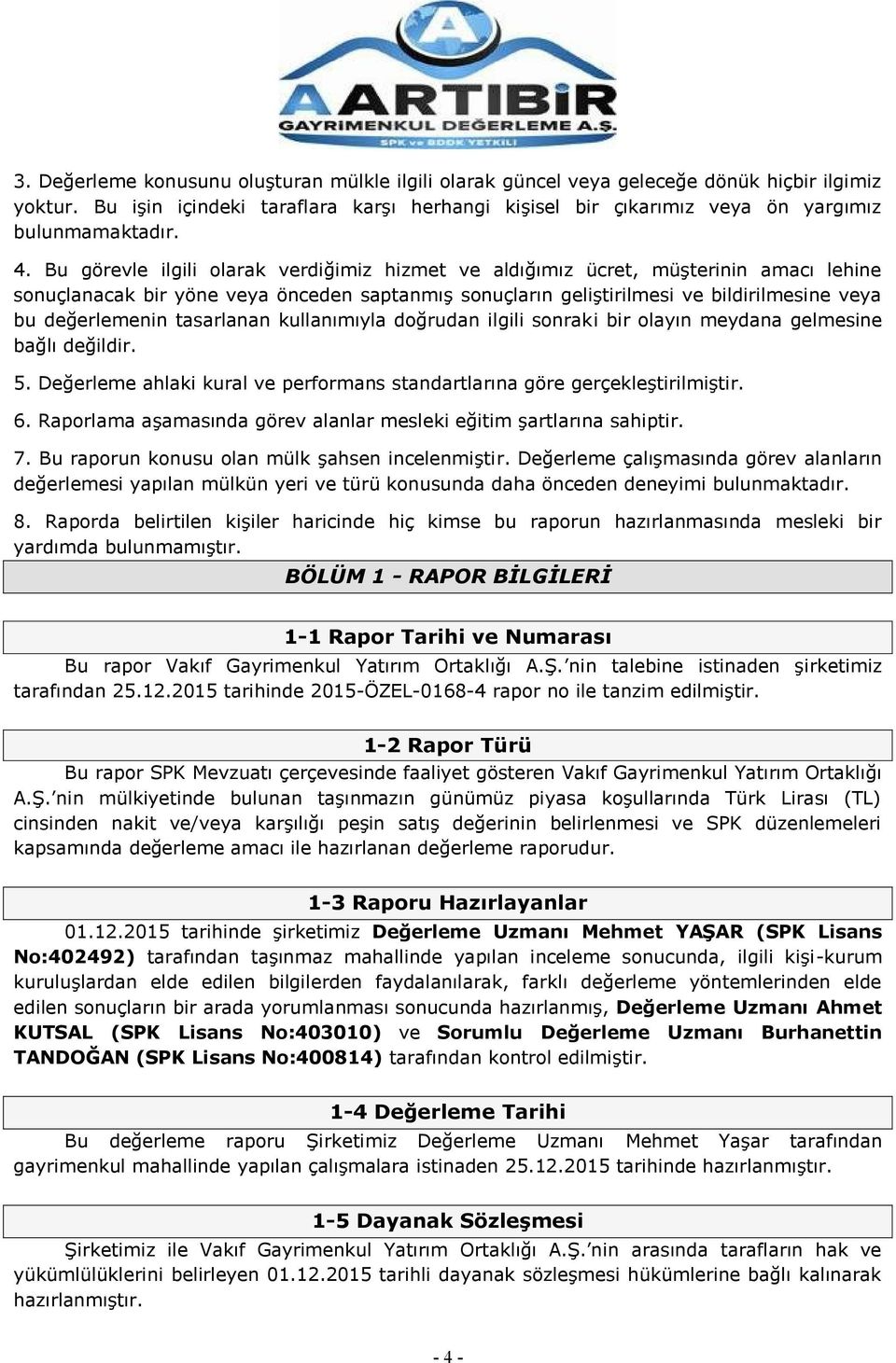 tasarlanan kullanımıyla doğrudan ilgili sonraki bir olayın meydana gelmesine bağlı değildir. 5. Değerleme ahlaki kural ve performans standartlarına göre gerçekleģtirilmiģtir. 6.