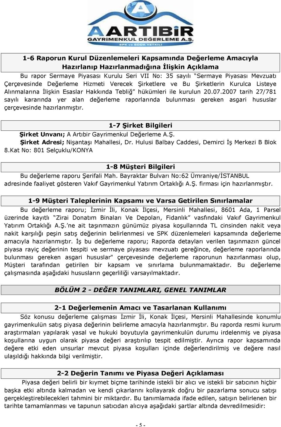 2007 tarih 27/781 sayılı kararında yer alan değerleme raporlarında bulunması gereken asgari hususlar çerçevesinde hazırlanmıģtır. 1-7 ġirket Bilgileri ġirket Unvanı; A Artıbir Gayrimenkul Değerleme A.